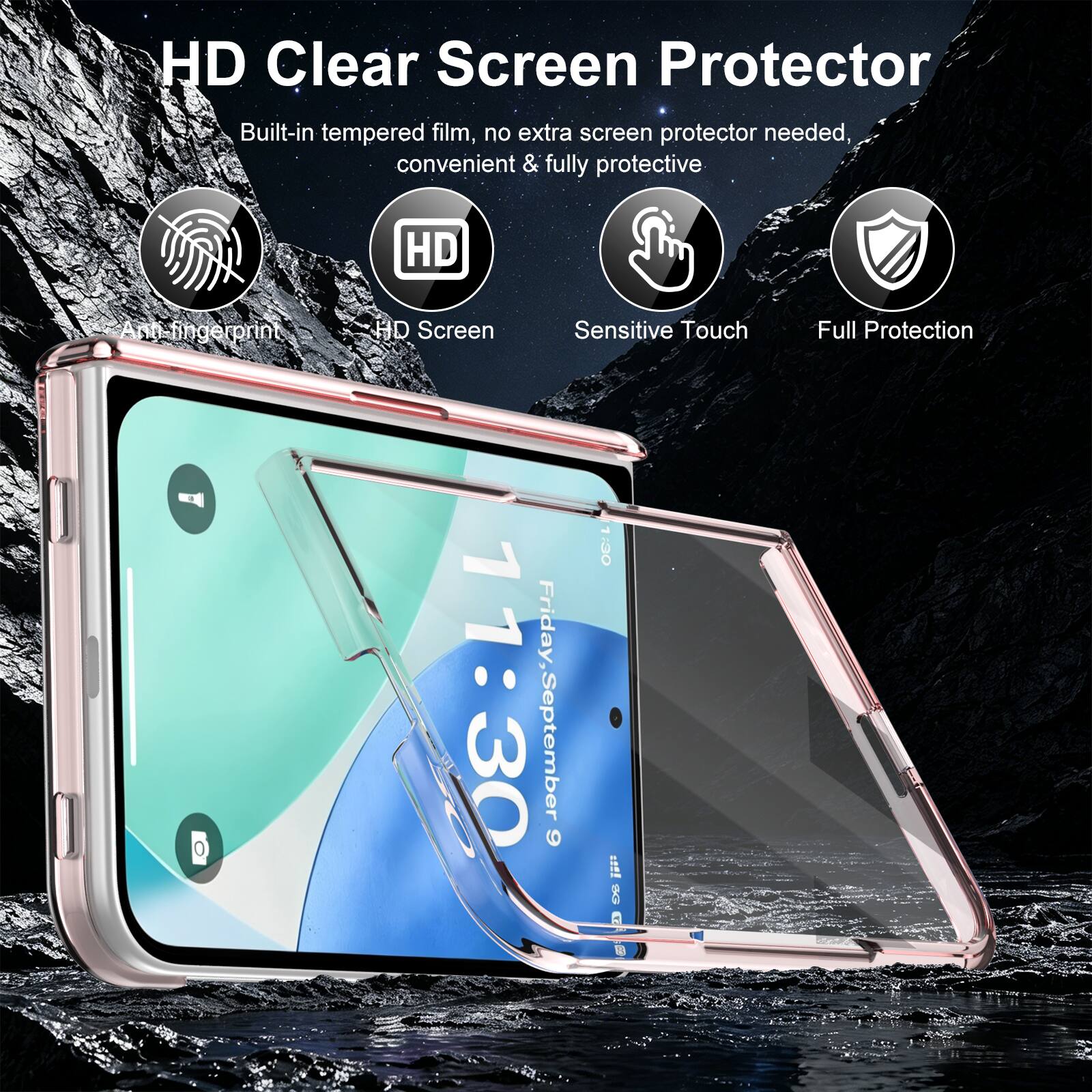 HD Clear Screen Protector  
Built-in tempered film, no extra screen protector needed, convenient & fully protective  

- Anti-fingerprint  
- HD Screen  
- Sensitive Touch  
- Full Protection  

HD Screen 11:30  
Sensitive Touch 1:30 Friday, September 9
