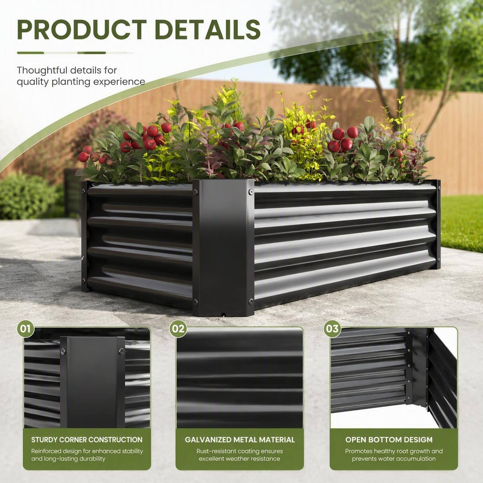 PRODUCT DETAILS  
Thoughtful details for quality planting experience  

01  
STURDY CORNER CONSTRUCTION  
Reinforced design for enhanced stability and long-lasting durability  

02  
GALVANIZED METAL MATERIAL  
Rust-resistant coating ensures excellent weather resistance  

03  
OPEN BOTTOM DESIGN  
Promotes healthy root growth and prevents water accumulation