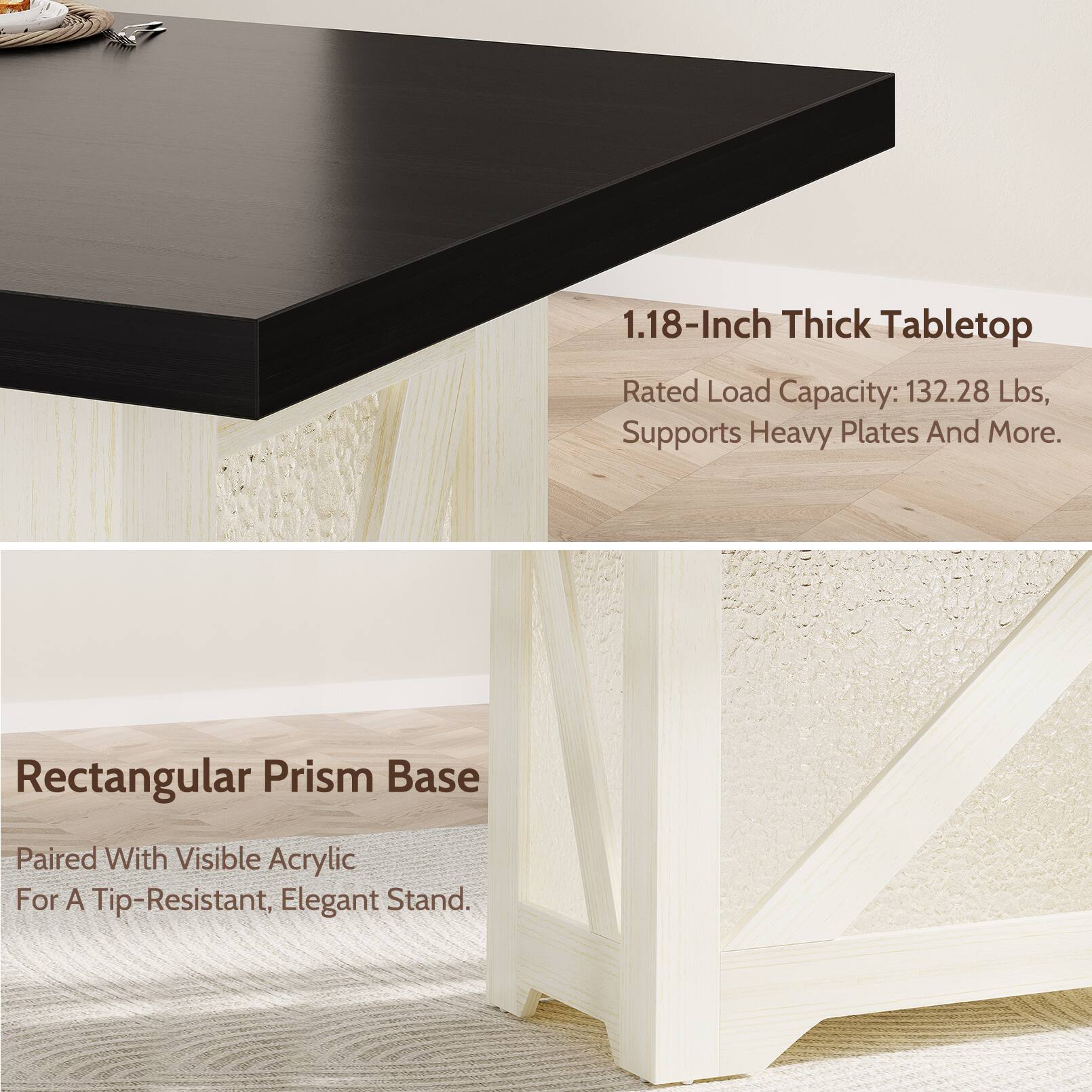 1.18-Inch Thick Tabletop  
Rated Load Capacity: 132.28 Lbs, Supports Heavy Plates And More.  

Rectangular Prism Base  
Paired With Visible Acrylic For A Tip-Resistant, Elegant Stand.