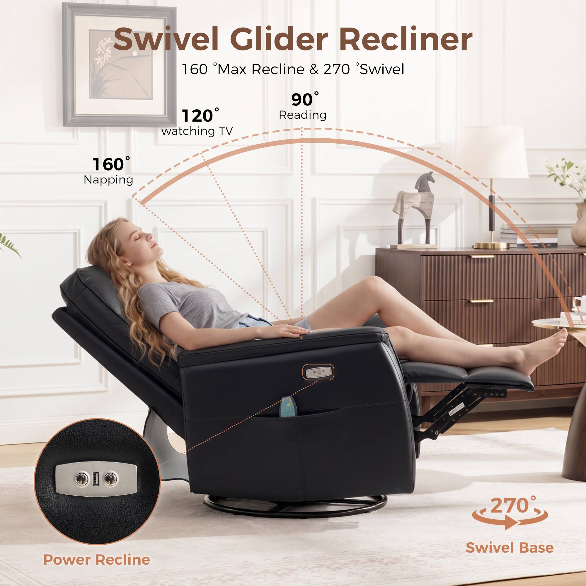 Swivel Glider Recliner  
160° Max Recline & 270° Swivel  
120° Watching TV  
90° Reading  
160° Napping  
270° Power Recline Swivel Base