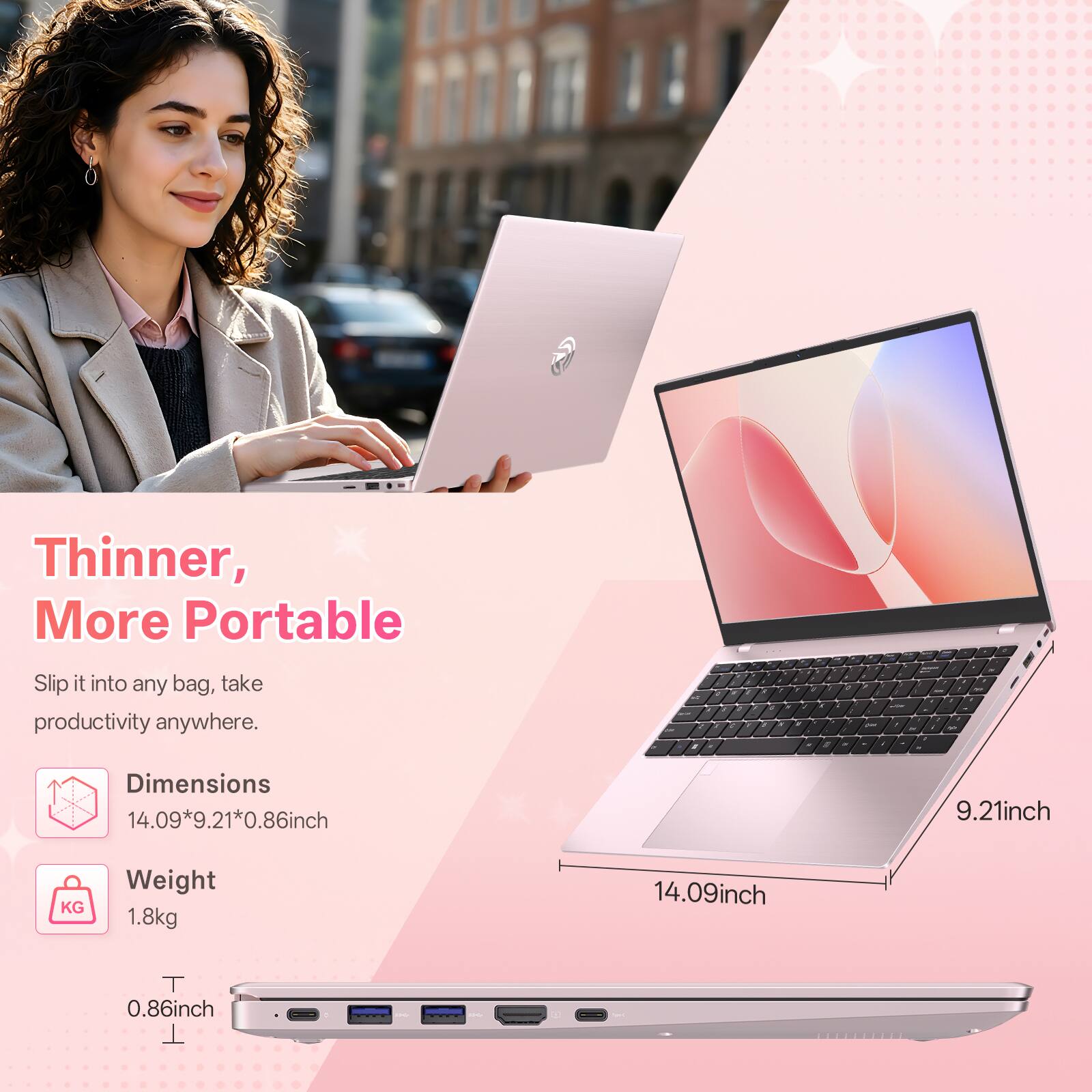Thinner, More Portable

Slip it into any bag, take productivity anywhere.

Dimensions
14.09*9.21*0.86inch

Weight
1.8kg