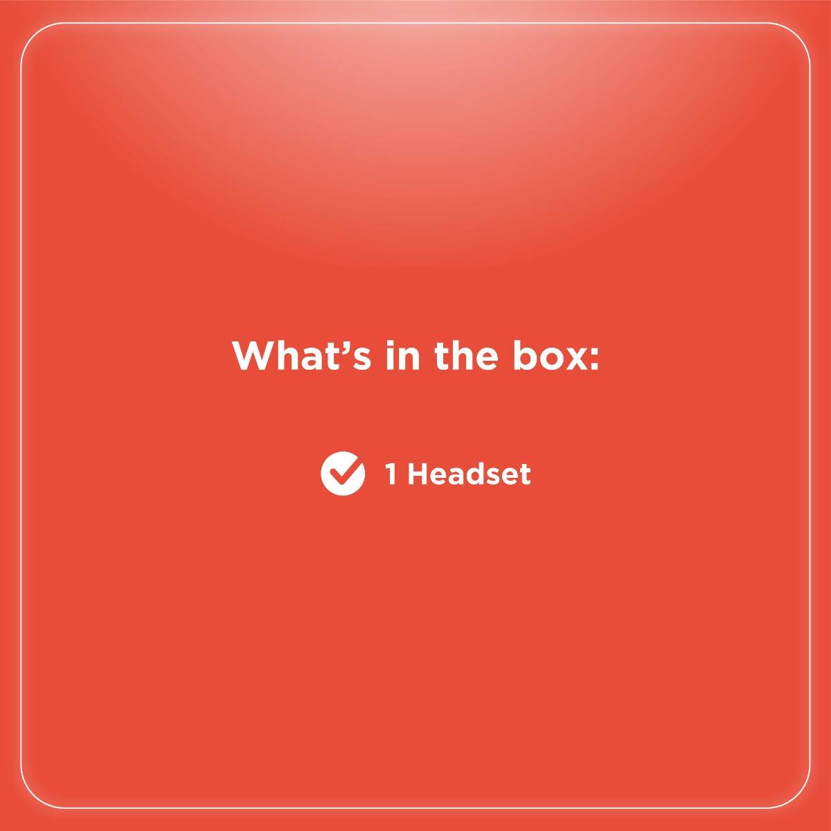 What's in the box:  
1 Headset