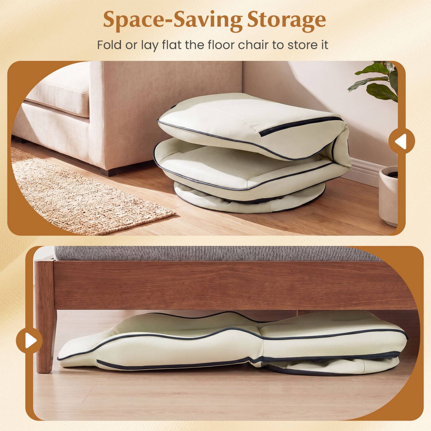 Space-Saving Storage  
Fold or lay flat the floor chair to store it