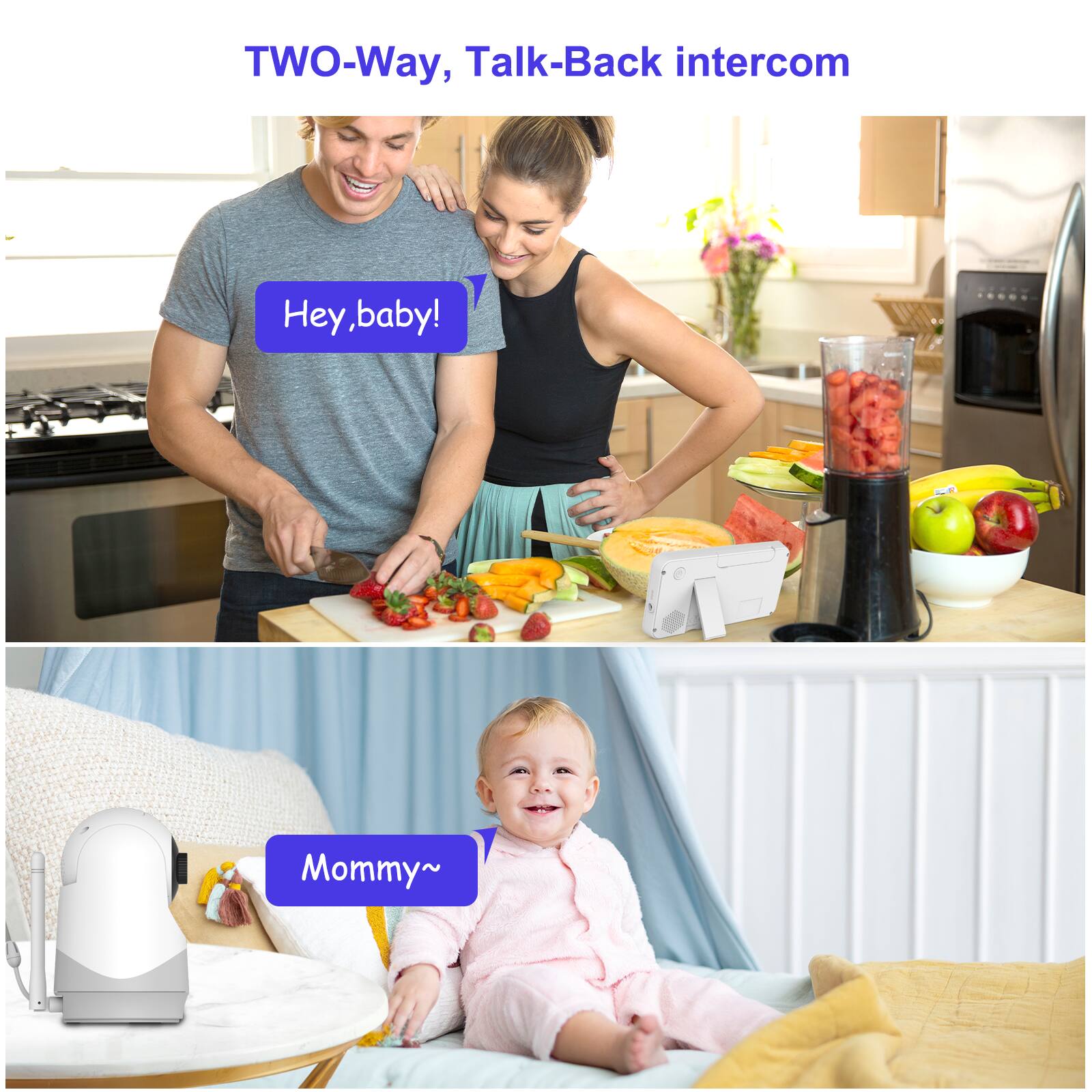 TWO-Way, Talk-Back intercom
Hey, baby!
Mommy~
