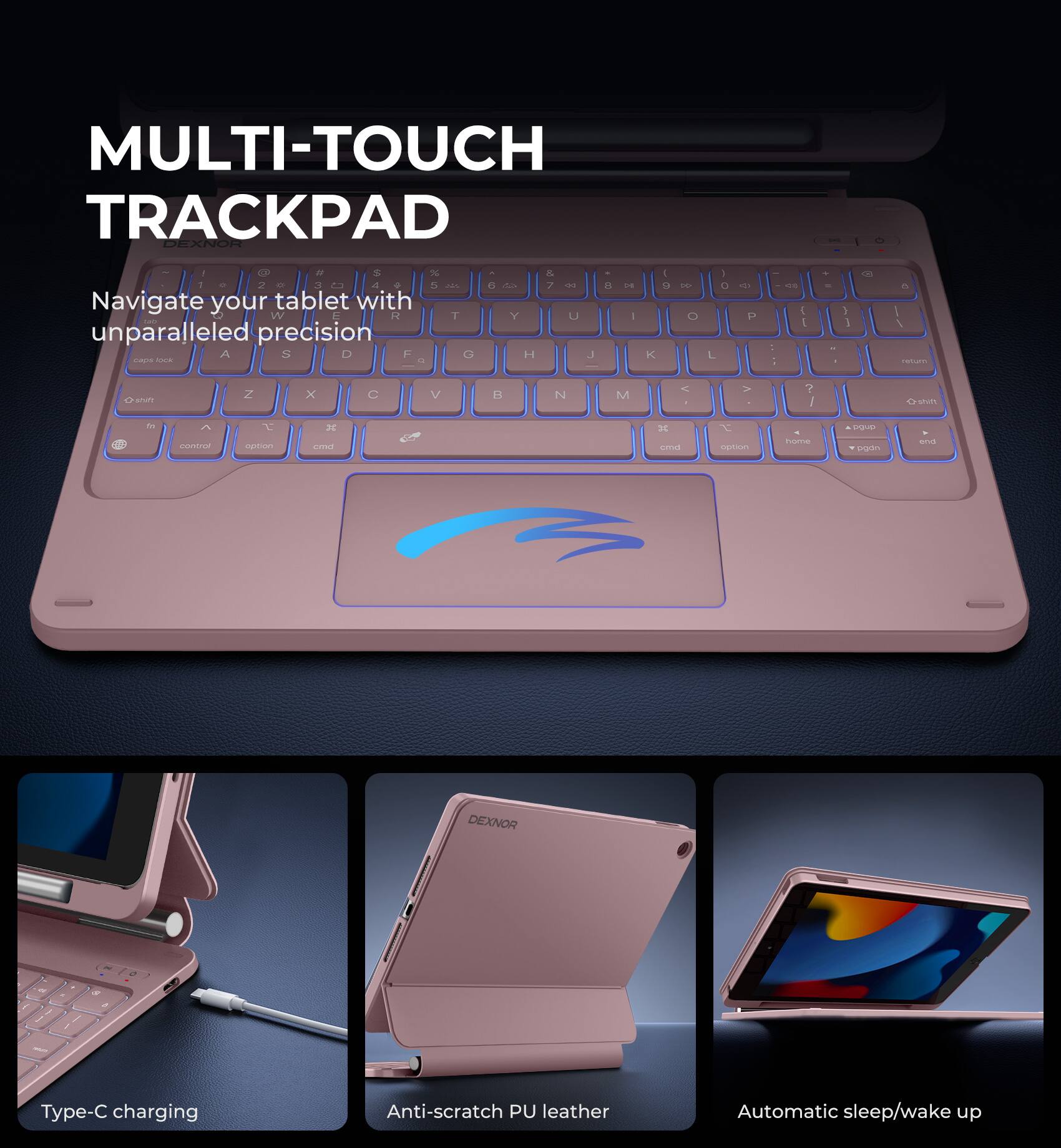 MULTI-TOUCH TRACKPAD

Navigate your tablet with unparalleled precision

- Type-C charging
- Anti-scratch PU leather
- Automatic sleep/wake up