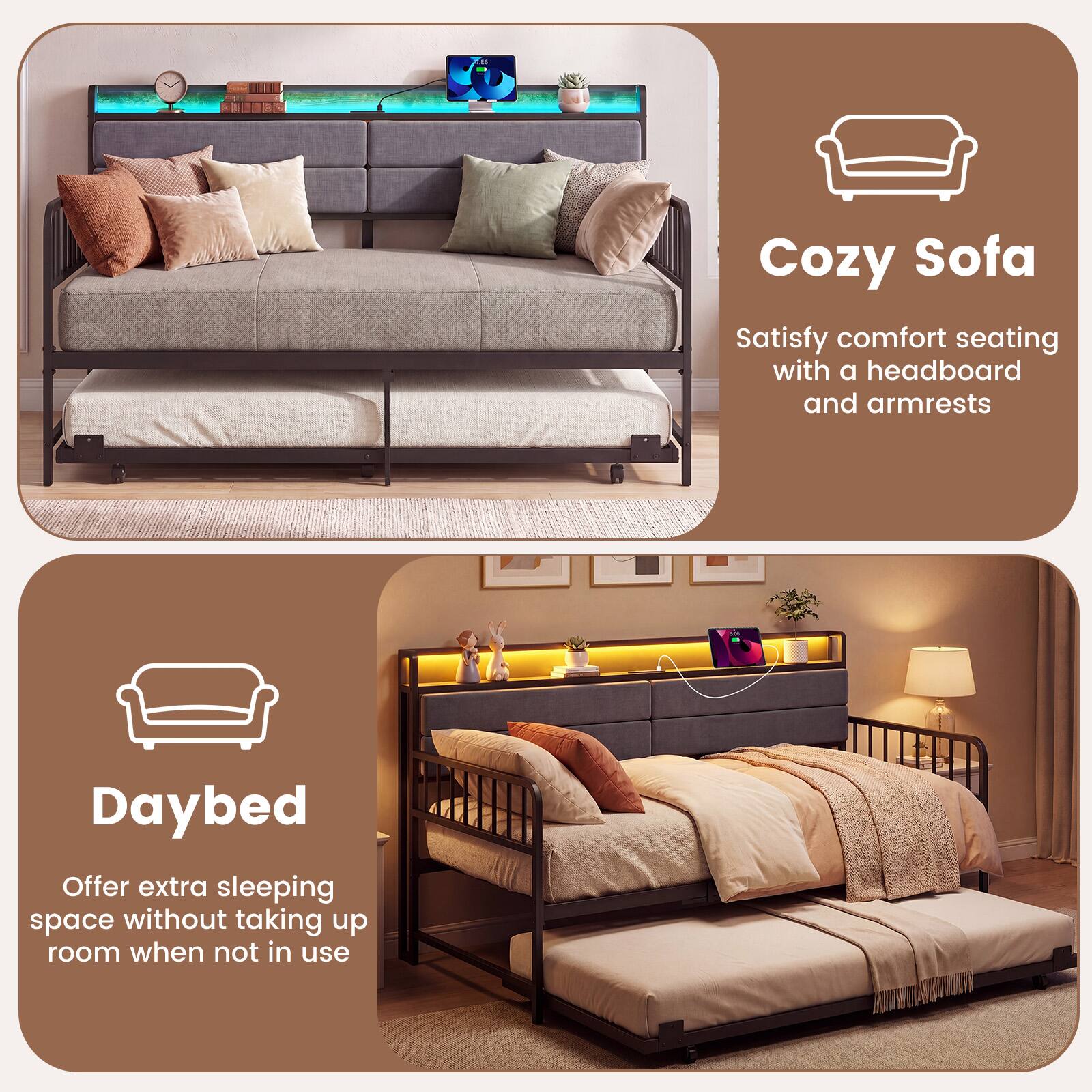 Cozy Sofa  
Satisfy comfort seating with a headboard and armrests  

Daybed  
Offer extra sleeping space without taking up room when not in use
