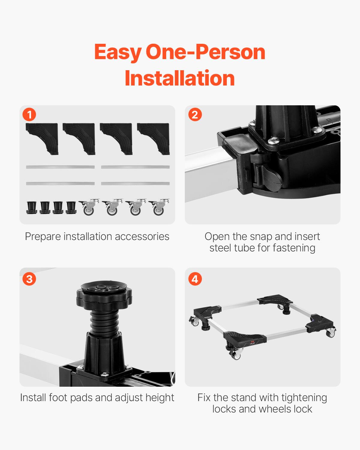 Easy One-Person Installation

1. Prepare installation accessories

2. Open the snap and insert steel tube for fastening

3. Install foot pads and adjust height

4. Fix the stand with tightening locks and wheels lock