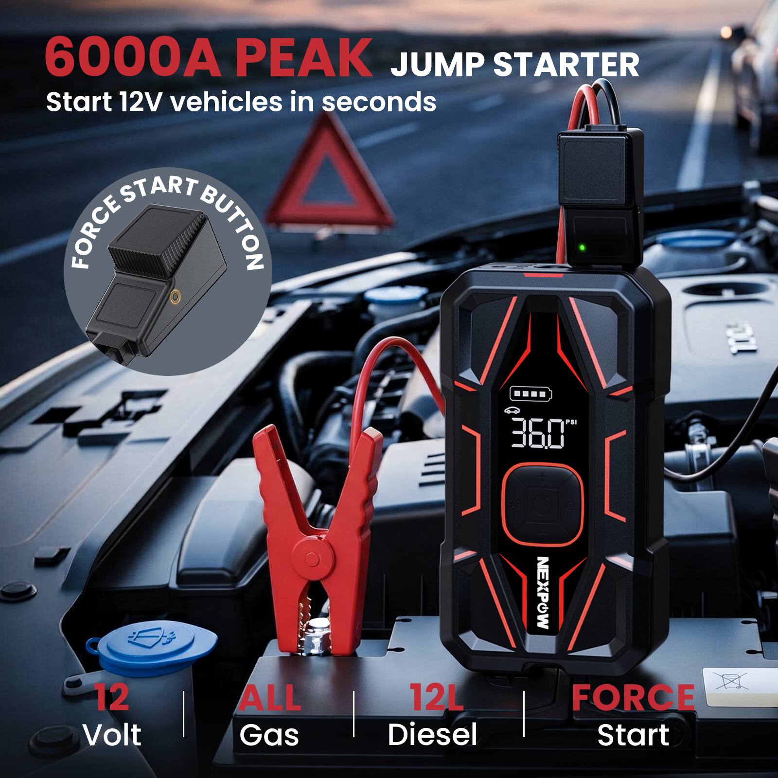 6000A PEAK JUMP STARTER  
Start 12V vehicles in seconds  
FORCE START BUTTON  

12 Volt  
ALL Gas  
12L Diesel  
FORCE Start  

NEXPOW