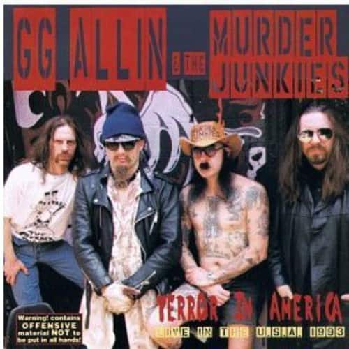 GG ALLIN & THE JUNKIES  
MURDER THE JUNKIES  

TERROR IN AMERICA  
MOVE ON THE USA 1993  

Warning! Contains OFFENSIVE material NOT to be put in all hands!