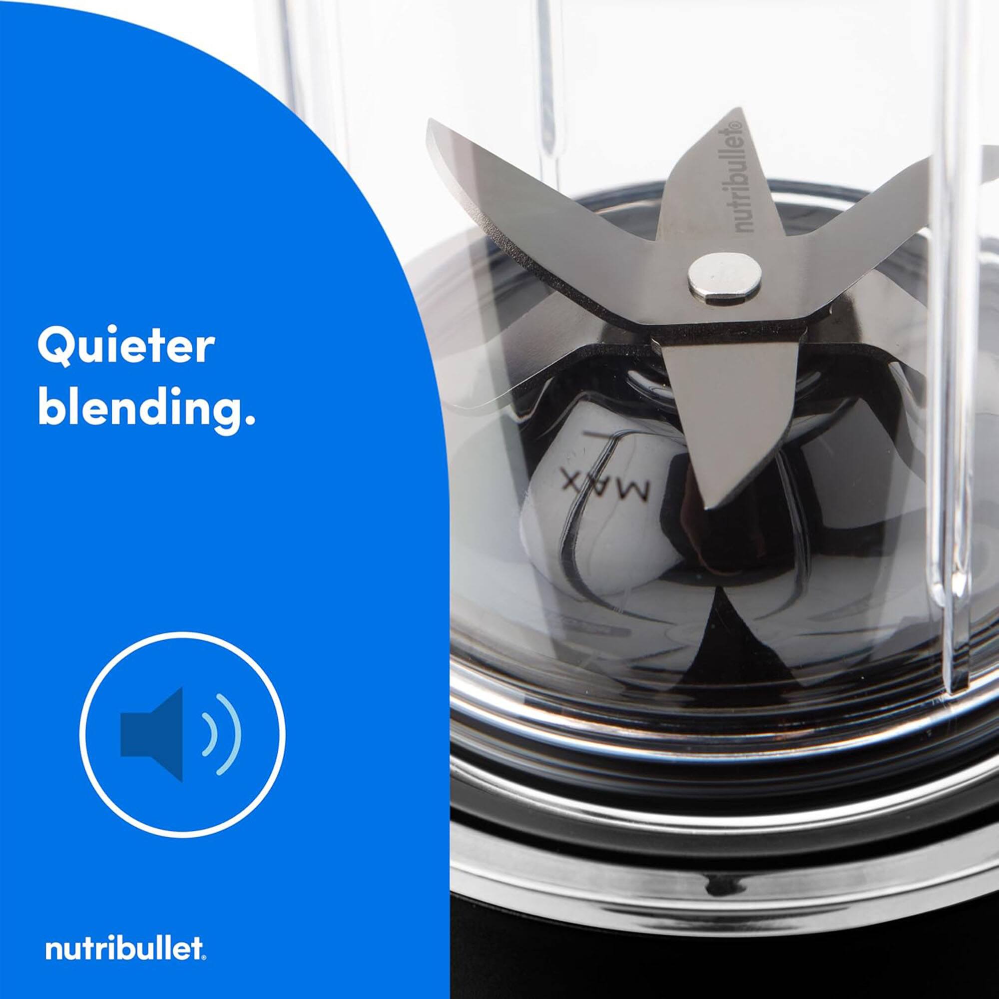 Quieter blending.  
MAX  
nutribullet.