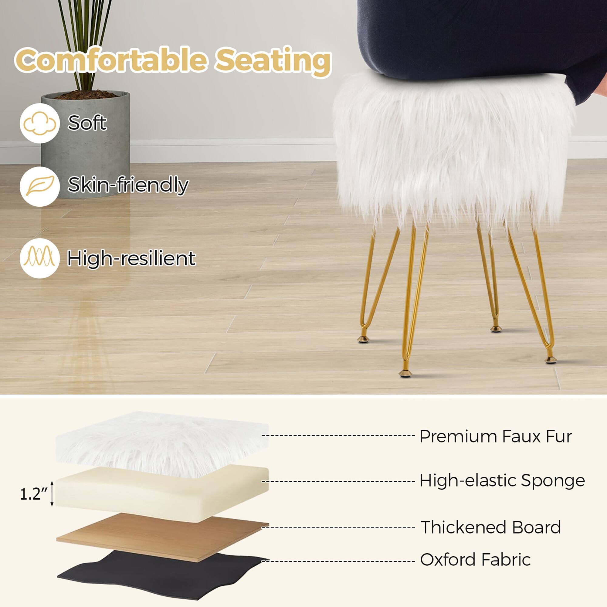 Comfortable Seating  
Soft  
Skin-friendly  
High-resilient  

Premium Faux Fur  
High-elastic Sponge  
Thickened Board  
Oxford Fabric  

1.2"