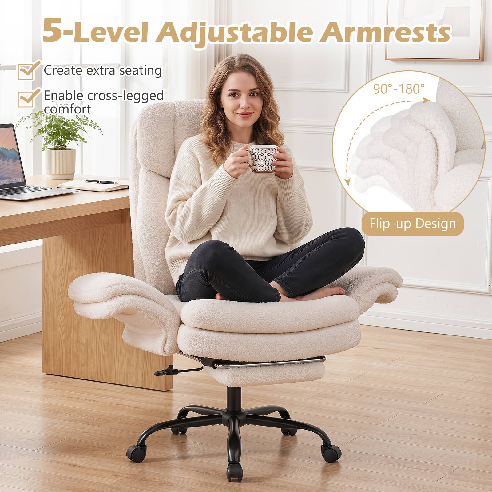 5-Level Adjustable Armrests  
- Create extra seating  
- Enable cross-legged comfort  
- 90°-180°  
- Flip-up Design