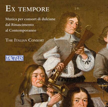 Ex TEMPORE
Musica per consort di dulciane dal Rinascimento al Contemporaneo
THE ITALIAN CONSORT
TACTUS