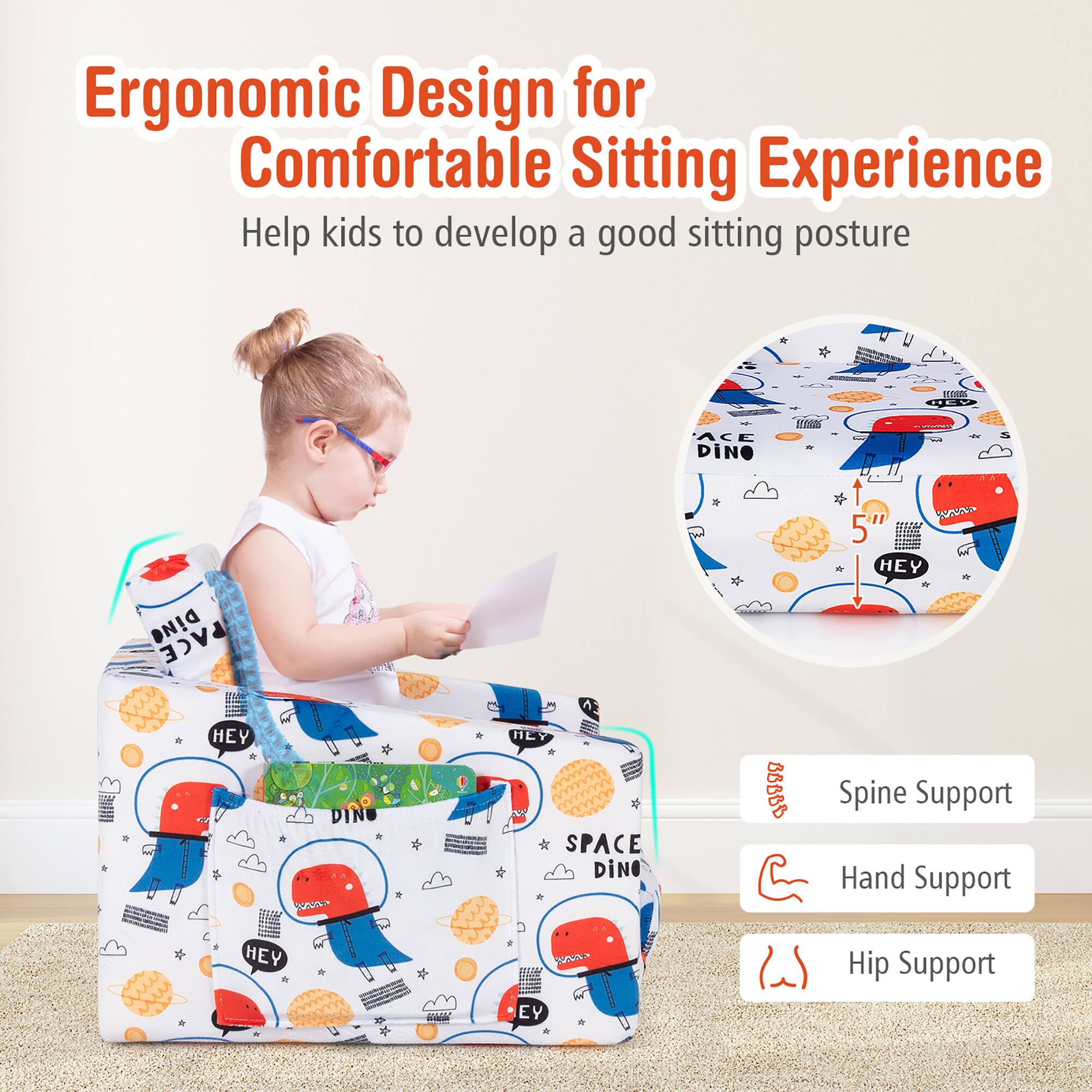 Ergonomic Design for Comfortable Sitting Experience  
Help kids to develop a good sitting posture  

Spine Support  
Hand Support  
Hip Support  

SPACE DINO  
HEY  
5"  
ACE DINO  
HEY  
HEY  
HEY  
HEY  
HEY  
HEY  
HEY  
HEY  
HEY  
HEY  
HEY  
HEY  
HEY  
HEY  
HEY  
HEY  
HEY  
HEY  
HEY  
HEY  
HEY  
HEY  
HEY  
HEY  
HEY  
HEY  
HEY  
HEY  
HEY  
HEY  
HEY  
HEY  
HEY  
HEY  
HEY  
HEY  
HEY  
HEY  
HEY  
HEY  
HEY  
HEY  
HEY  
HEY  
HEY  
HEY  
HEY  
HEY  
HEY  
HEY  
HEY  
HEY  
HEY  
HEY  
HEY  
HEY  
HEY  
HEY  
HEY  
HEY  
HEY  
HEY  
HEY  
HEY  
HEY  
HEY  
HEY  
HEY  
HEY  
HEY  
HEY  
HEY  
HEY  
HEY  
HEY  
HEY  
HEY  
HEY  
HEY  
HEY  
HEY  
HEY  
HEY  
HEY  
HEY  
HEY  
HEY  
HEY  
HEY  
HEY  
HEY  
HEY  
HEY  
HEY  
HEY  
HEY  
HEY  
HEY  
HEY  
HEY  
HEY  
HEY  
HEY  
HEY  
HEY  
HEY  
HEY  
