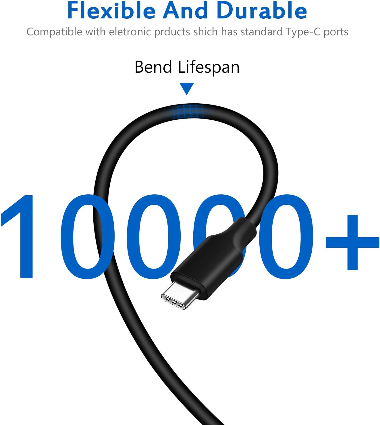 Flexible And Durable  
Compatible with electronic products which has standard Type-C ports  
Bend Lifespan  
10000+