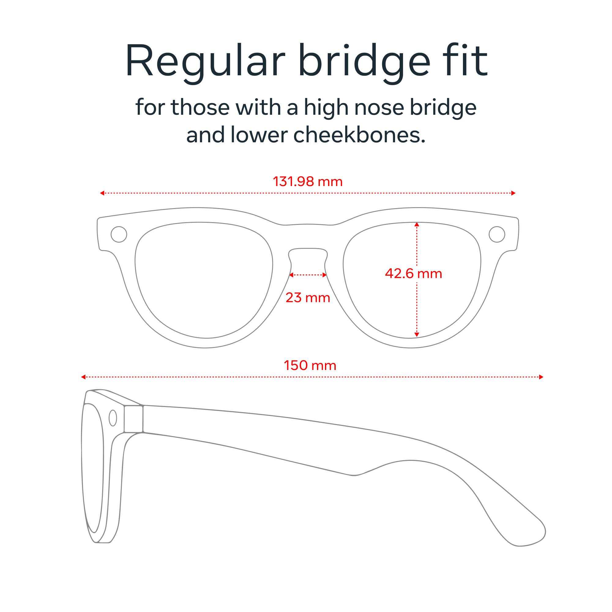 Regular bridge fit for those with a high nose bridge and lower cheekbones. 131.98 mm 42.6 mm 23 mm 150 mm
