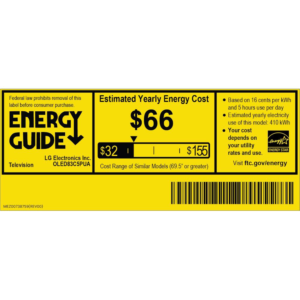 Federal law prohibits removal of this label before consumer purchase.

ENERGY GUIDE

Estimated Yearly Energy Cost
$66

LG Electronics Inc.
Television
OLED83C5PUA

Cost of Similar Models Range (69.5" or greater)
$32
$155

Based on 16 cents per kWh and 5 hours use per day
Estimated yearly electricity use of this model: 410 kWh
Your cost depends on your utility rates and use.

Visit ftc.gov/energy

ENERGY STAR

MEZ00738759 (REV00)