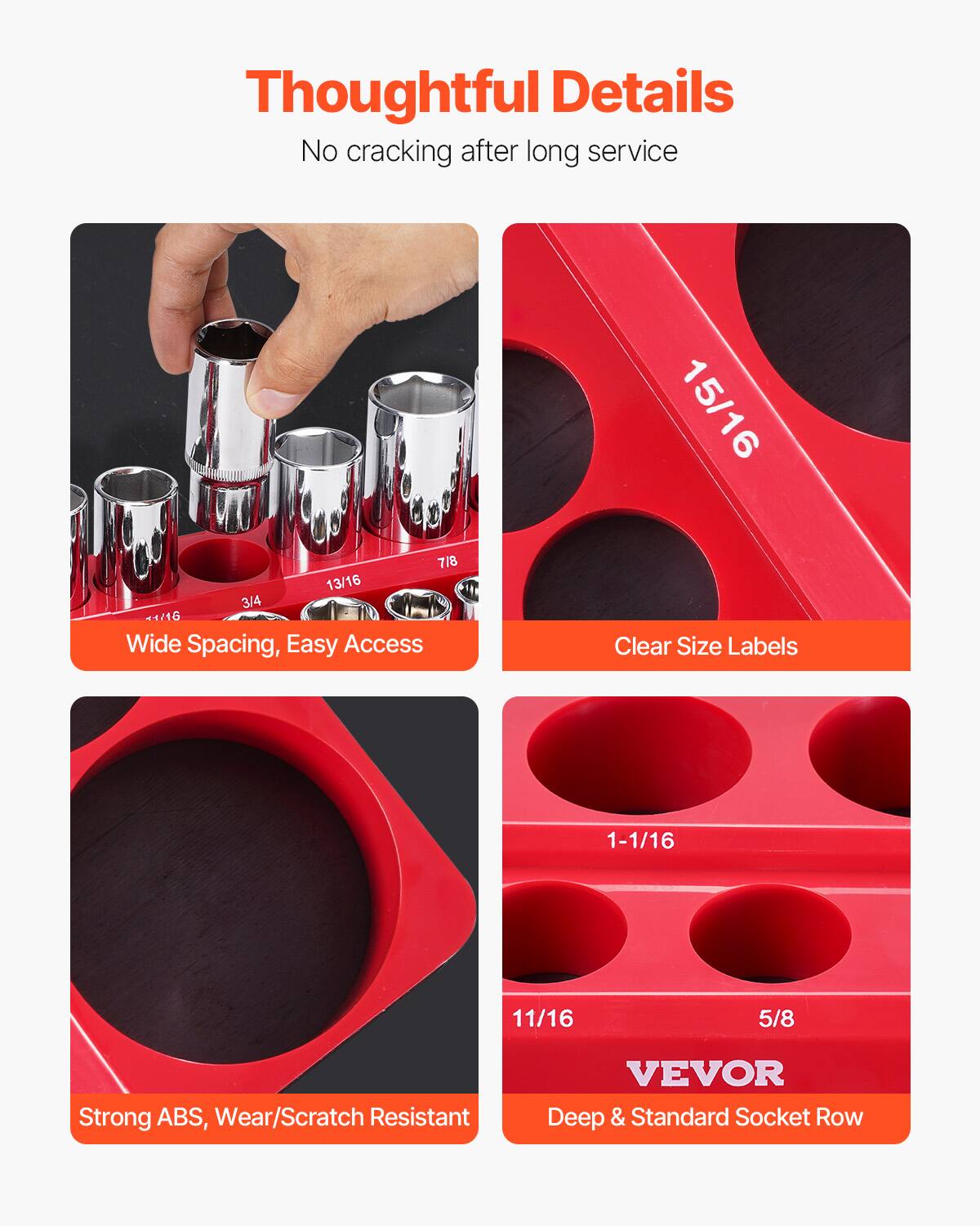 Thoughtful Details  
No cracking after long service  

Wide Spacing, Easy Access  
Clear Size Labels  
Strong ABS, Wear/Scratch Resistant  
Deep & Standard Socket Row  

VEVOR