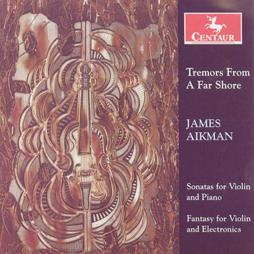 CENTAUR  
Tremors From A Far Shore  
JAMES AIKMAN  
Sonatas for Violin and Piano  
Fantasy for Violin and Electronics