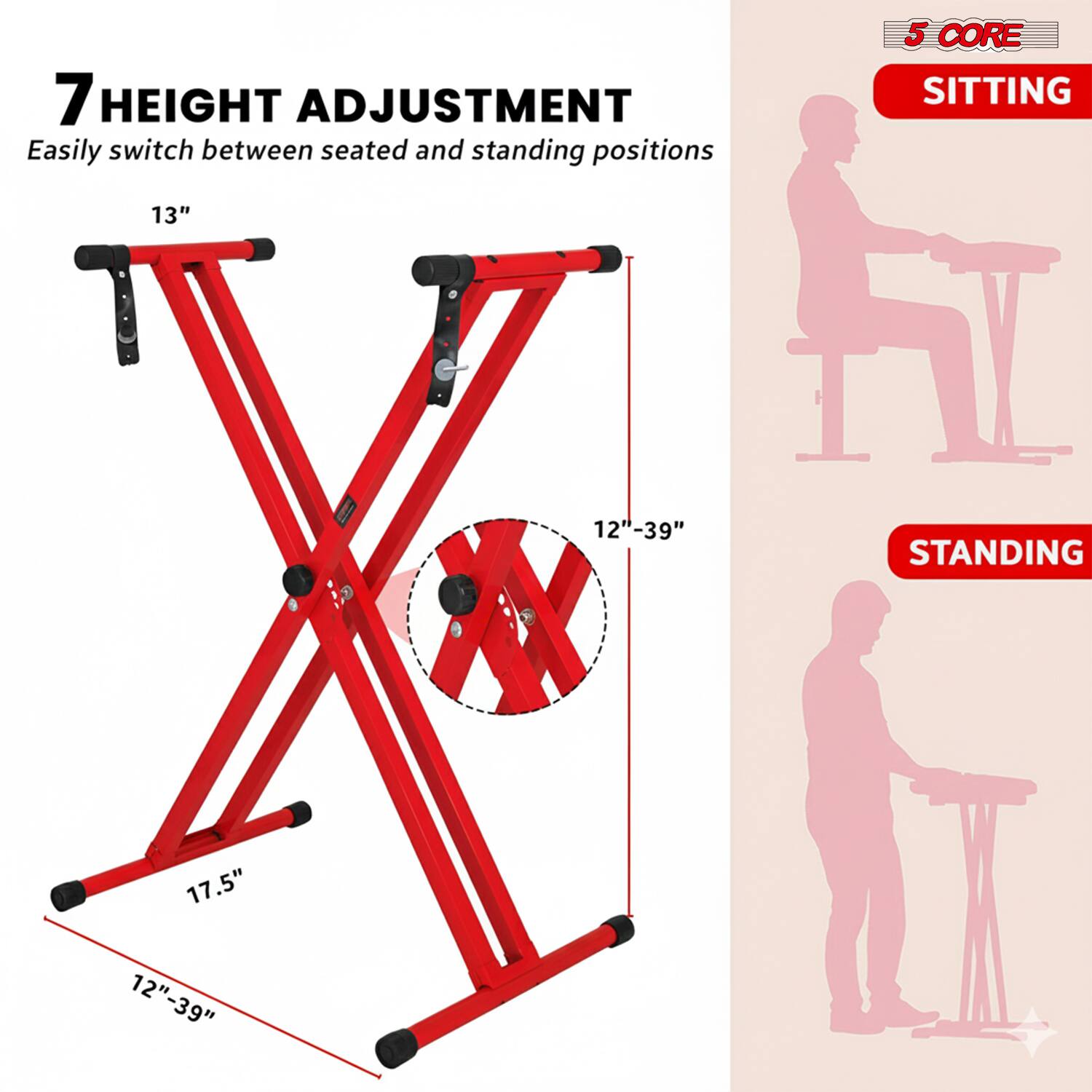 7 HEIGHT ADJUSTMENT  
Easily switch between seated and standing positions

5 CORE SITTING  
13"  
12"-39"

STANDING  
17.5"  
12"-39"