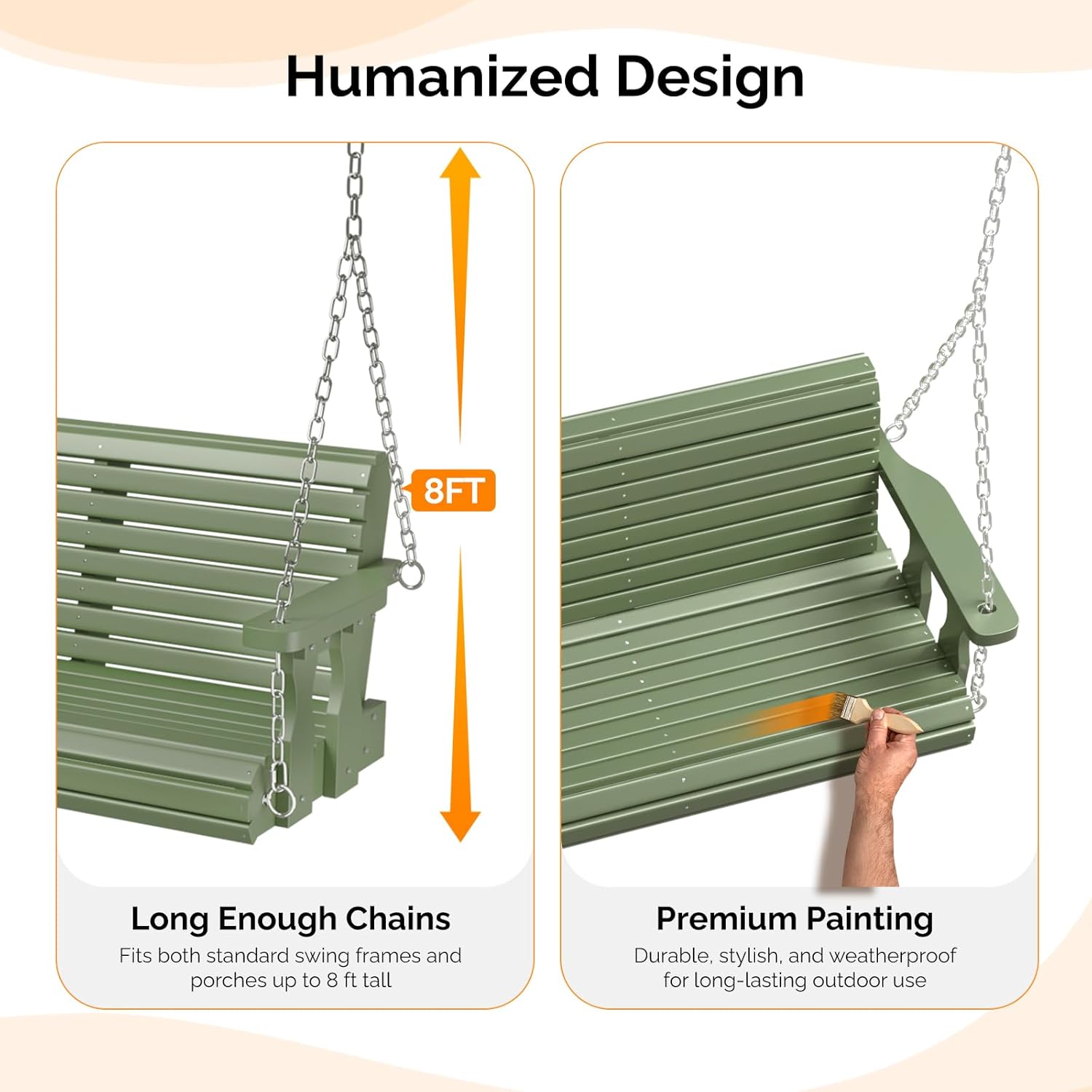 Humanized Design

8FT Long Enough Chains  
Fits both standard swing frames and porches up to 8 ft tall

Premium Painting  
Durable, stylish, and weatherproof for long-lasting outdoor use
