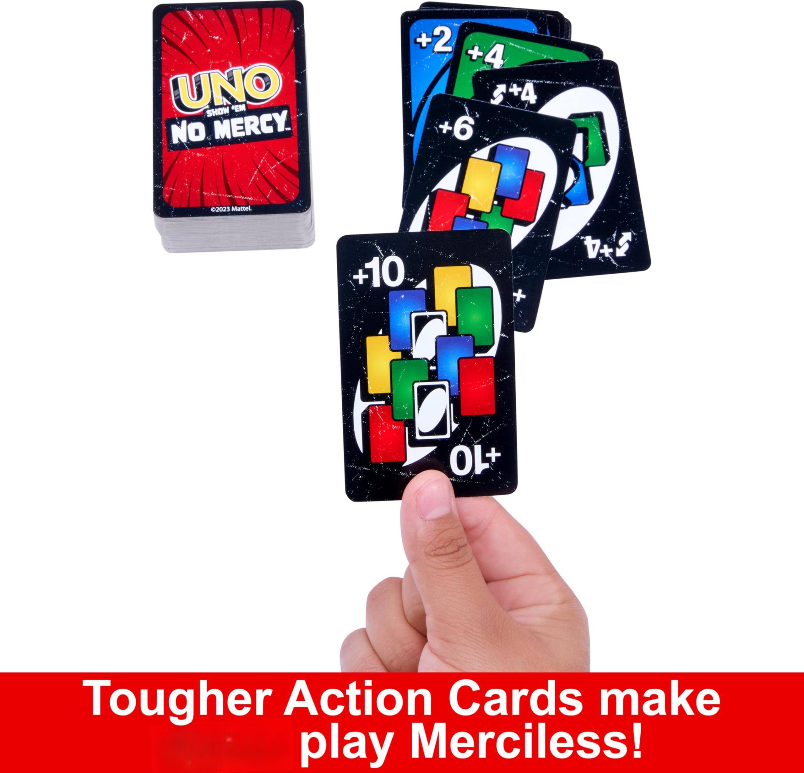 UNO SHOW NO MERCY.  
+2 +4 3+4 +6 2023 Mattel +10 +3+4 +10 + Tougher Action Cards make play Merciless!