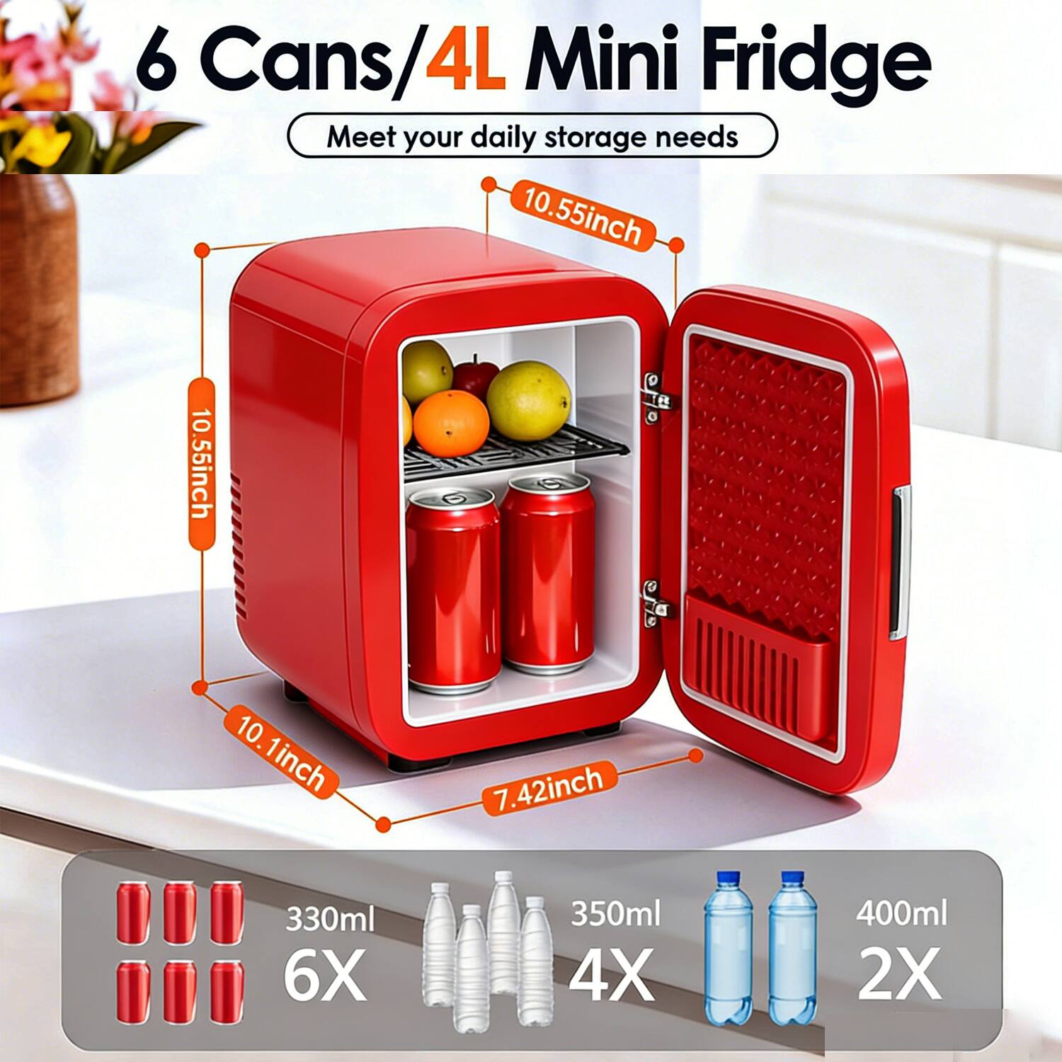 6 Cans/4L Mini Fridge  
Meet your daily storage needs  

10.55 inch  
10.1 inch  
7.42 inch  

330ml 6X  
350ml 4X  
400ml 2X