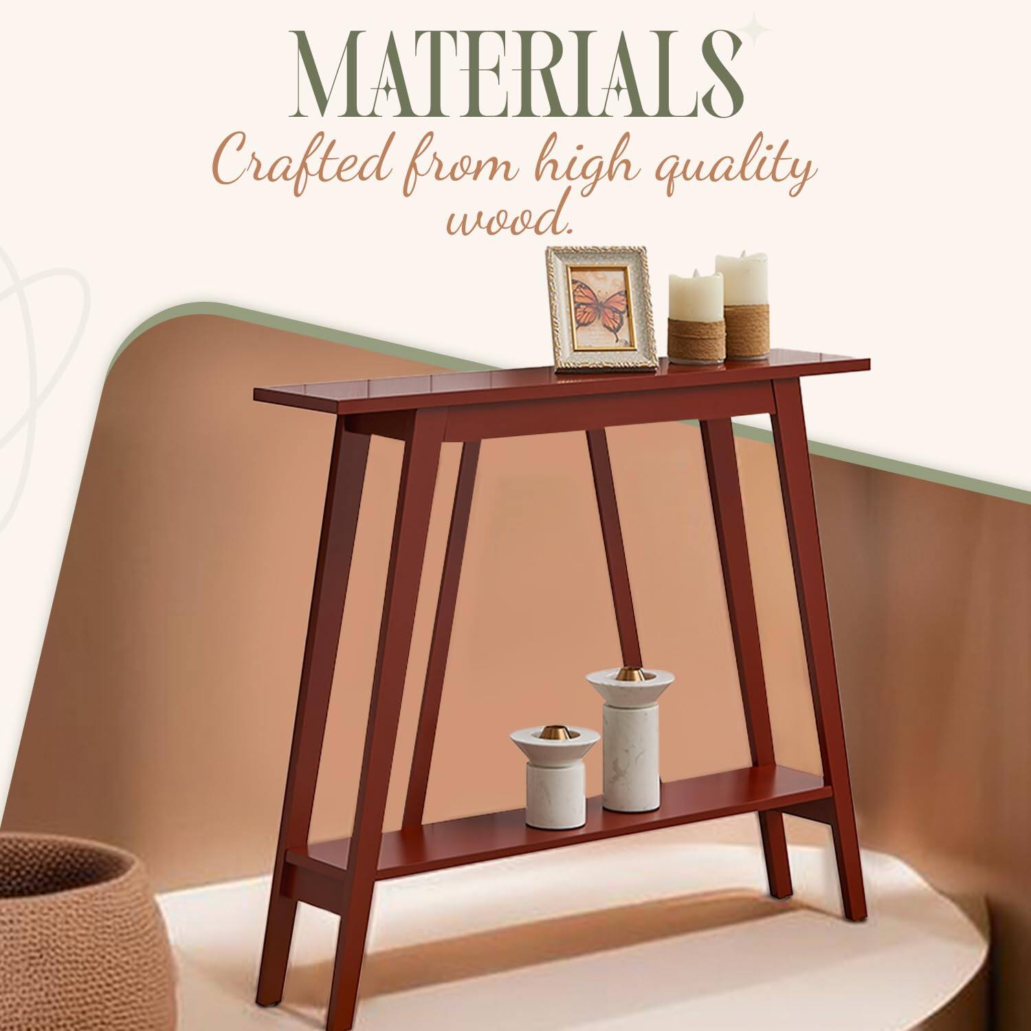 MATERIALS  
Crafted from high quality wood.
