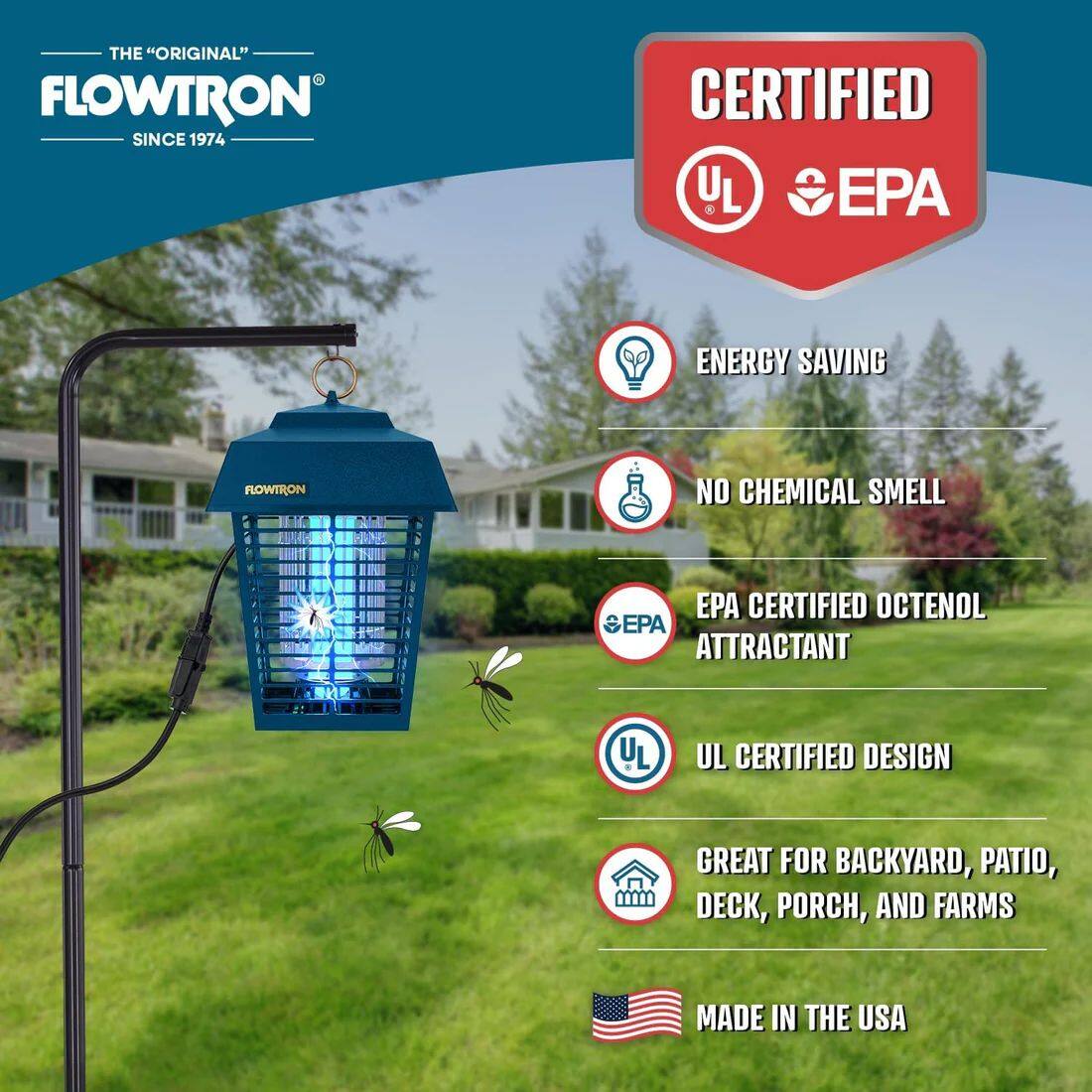 THE "ORIGINAL" FLOWTRON SINCE 1974

CERTIFIED
- UL
- EPA

ENERGY SAVING
NO CHEMICAL SMELL
EPA CERTIFIED OCTENOL ATTRACTANT
UL CERTIFIED DESIGN
GREAT FOR BACKYARD, PATIO, DECK, PORCH, AND FARMS
MADE IN THE USA