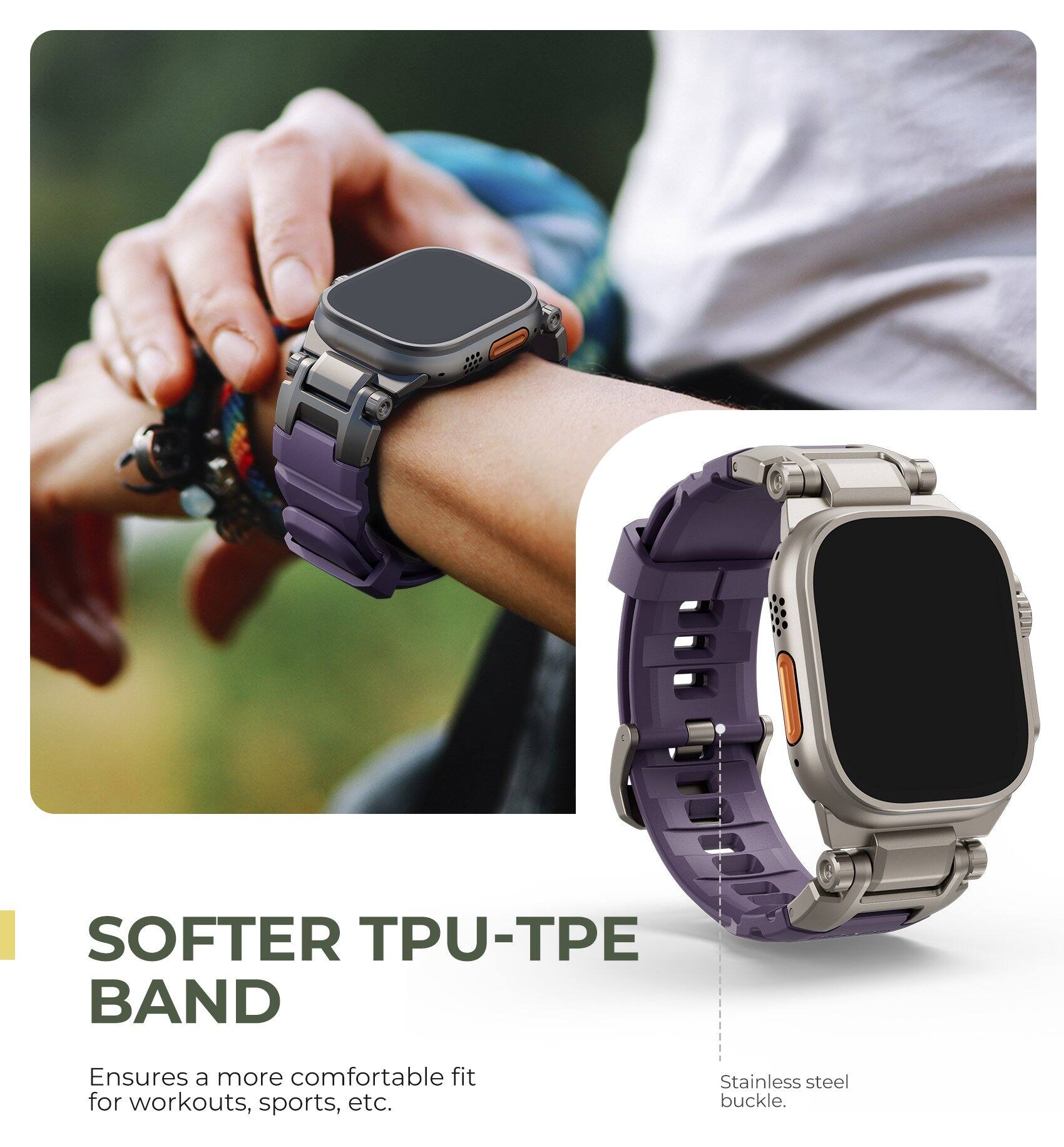 SOFTER TPU-TPE BAND  
Ensures a more comfortable fit for workouts, sports, etc.  
Stainless steel buckle.