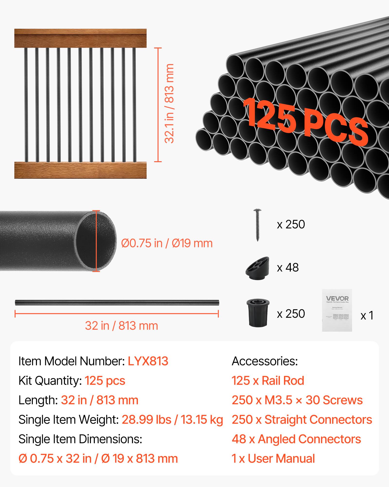 - mm 813 / 32.1in / 813 32.1 in
- 125 PCS
- 00.75 in / 19 mm
- 32 in / 813 mm X 250 X 48
- VEVOR
- 32 in / 813 mm X 250 X 1
- Item Model Number: LYX813
- Accessories: Kit Quantity: 125 pcs
- 125 X Rail Rod
- Length: 32 in / 813 mm
- 250 X M3.5 x 30 Screws
- Single Item Weight: 28.99 lbs / 13.15 kg
- 250 X Straight Connectors
- Single Item Dimensions: 48 X Angled Connectors
- 0.75 X 32 in / 19 X 813 mm
- 1 X User Manual