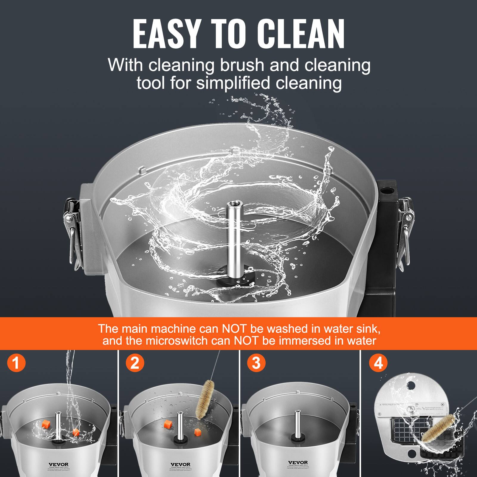 EASY TO CLEAN  
With cleaning brush and cleaning tool for simplified cleaning  

The main machine can NOT be washed in water sink, and the microswitch can NOT be immersed in water  

1  
2  
3  
4  

VEVOR  
VEVOR  
VEVOR