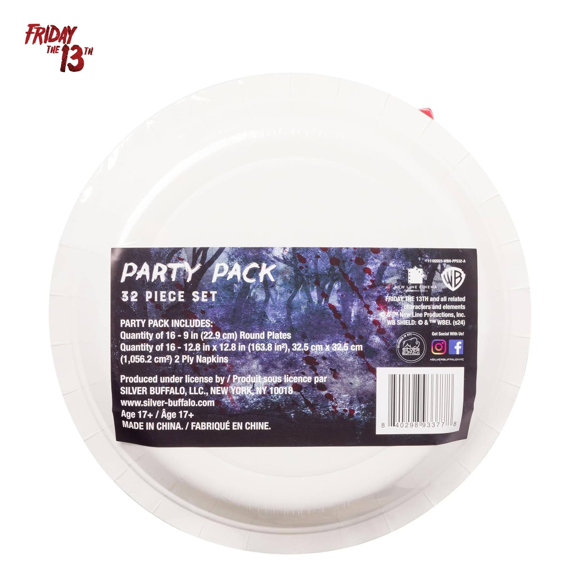 FRIDAY THE 13TH PARTY PACK 32 PIECE SET

PARTY PACK INCLUDES:
- Quantity of 16 9 in (22.9 cm) Round Plates
- Quantity of 16 12.8 in x 12.8 in (163.8 in², 1,056.2 cm²) 2 Ply Napkins

FRIDAY THE 13TH and all related characters and elements © New Line Productions, Inc. WB SHIELD: ™ & © WBEI (24)

Produced under license by / Produit sous licence par SILVER BUFFALO, LLC., NEW YORK NY 10018
www.silver-buffalo.com

Age 17+ / Age 17+

MADE IN CHINA. / FABRIQUÉ EN CHINE.

32.5 cm x 32.5 cm