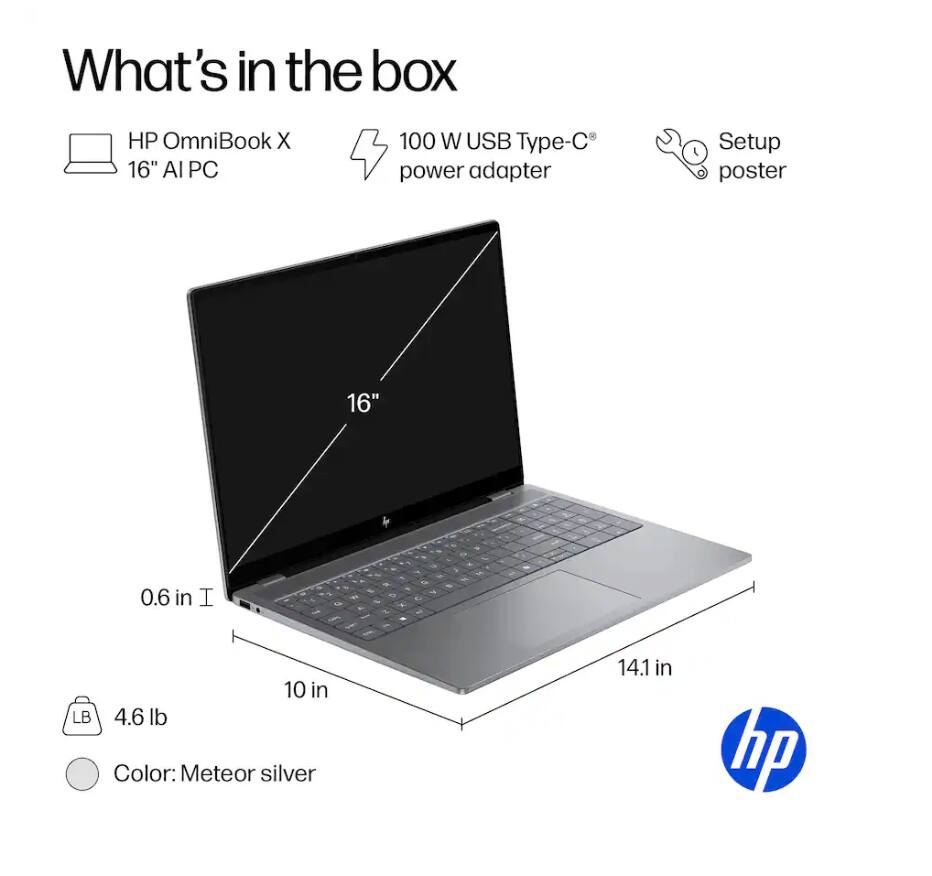 What's in the box

- HP OmniBook X 16" AI PC
- 100 W USB Type-C power adapter
- Setup poster

16"  
0.6 in  
10 in  
14.1 in  
4.6 lb  
Color: Meteor silver