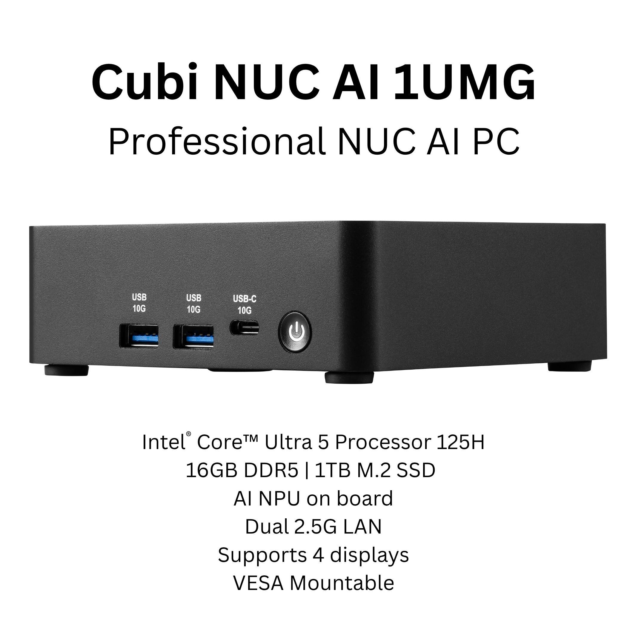 Cubi NUC AI 1UMG Professional NUC AI PC USB 10G USB 10G USB-C 10G Intel Core TM Ultra 5 Processor 125H 16GB DDR5 | 1TB M.2 SSD AI NPU on board Dual 2.5G LAN Supports 4 displays VESA Mountable