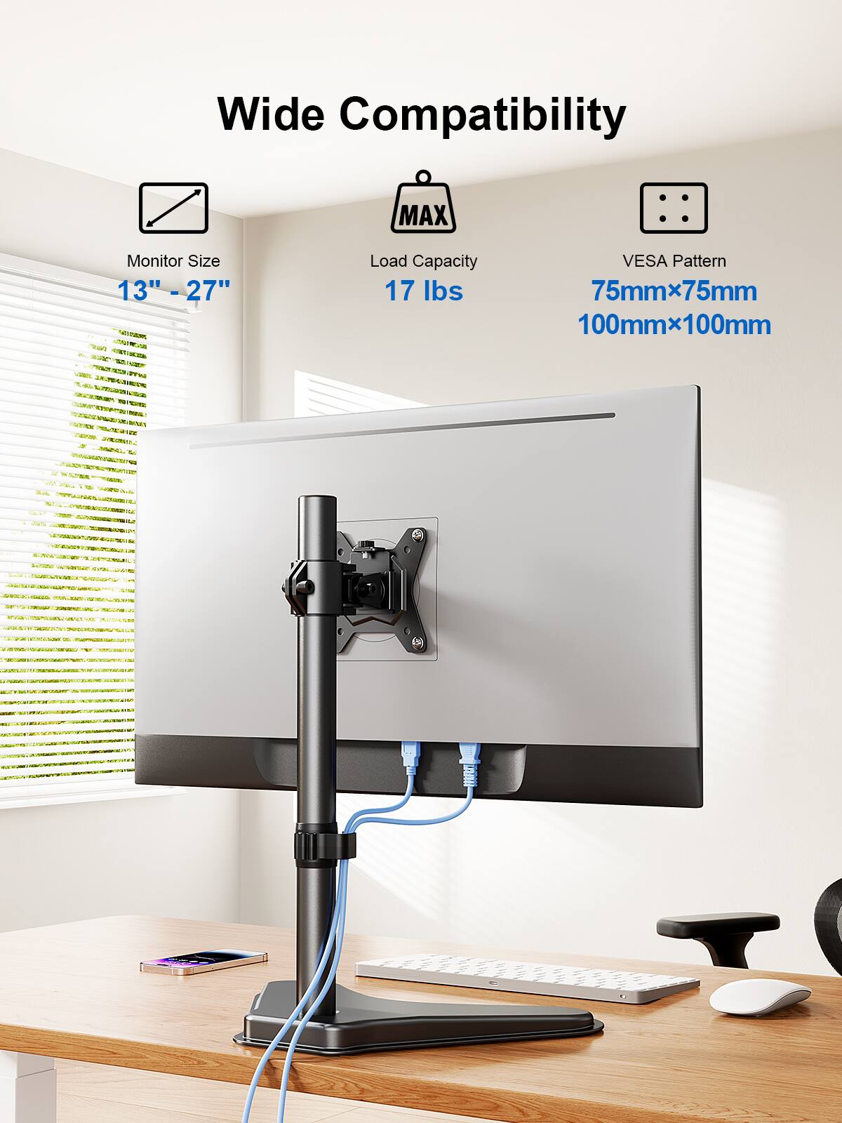 Wide Compatibility
MAX Monitor Size 13" - 27"
Load Capacity 17 lbs
VESA Pattern 75mm×75mm 100mm×100mm