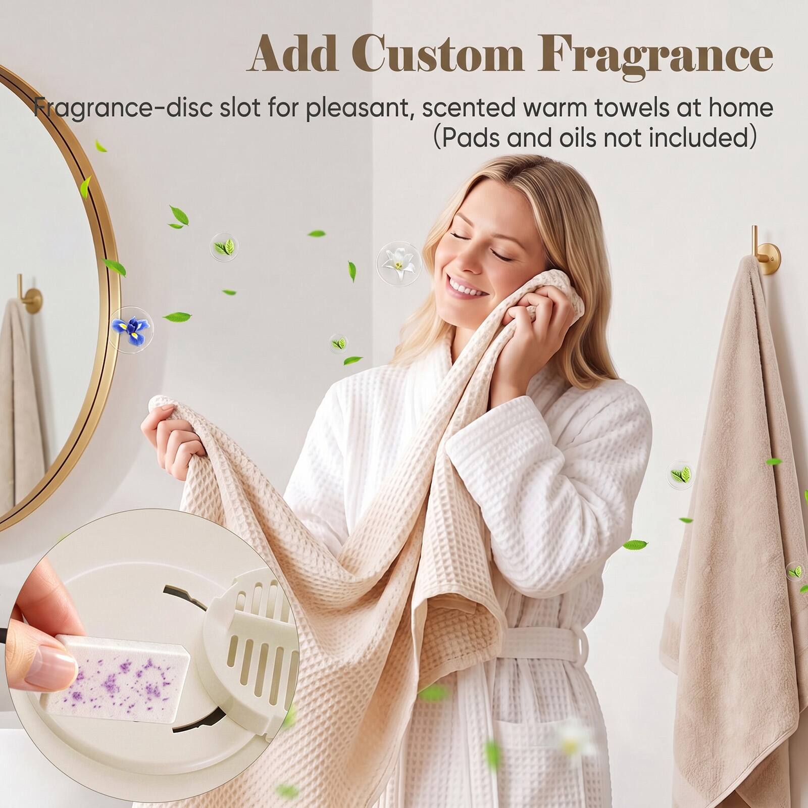 Add Custom Fragrance  
Fragrance-disc slot for pleasant, scented warm towels at home (Pads and oils not included)