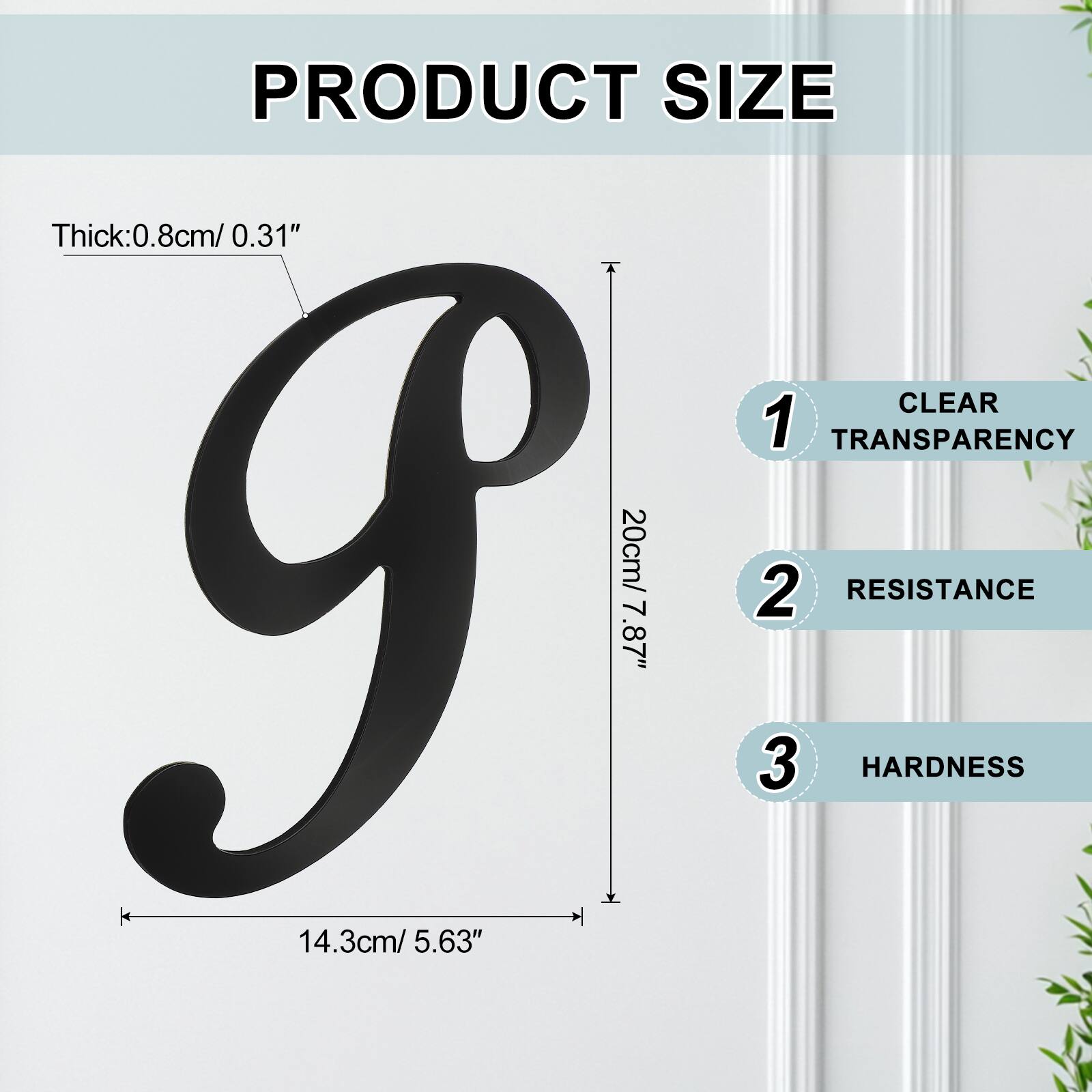 PRODUCT SIZE  
Thick: 0.8cm / 0.31"  
CLEAR  
1 TRANSPARENCY  
20cm / 7.87"  
2 RESISTANCE  
14.3cm / 5.63"  
3 HARDNESS