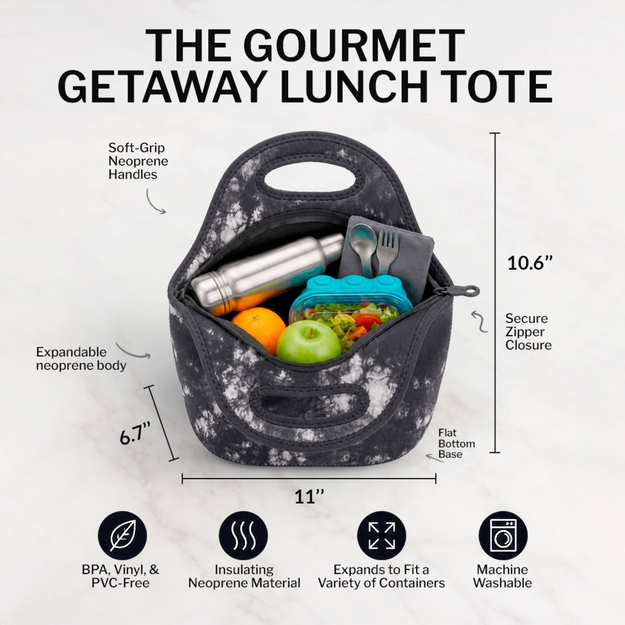 THE GOURMET GETAWAY LUNCH TOTE

- Soft-Grip Neoprene Handles
- Expandable neoprene body
- Secure Zipper Closure
- Flat Bottom Base
- 10.6" Height
- 6.7" Width
- 11" Length
- BPA, Vinyl, & PVC-Free
- Insulating Neoprene Material
- Expands to Fit a Variety of Containers
- Machine Washable