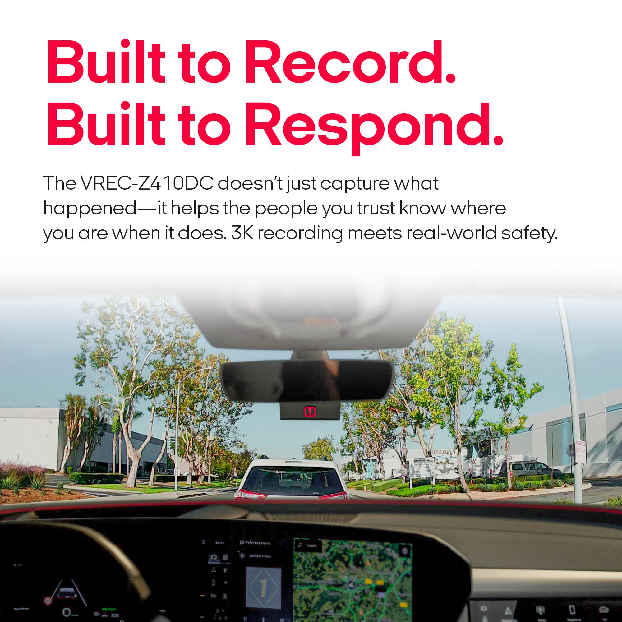 Built to Record.  
Built to Respond.  
The VREC-Z410DC doesn't just capture what happened—it helps the people you trust know where you are when it does. 3K recording meets real-world safety.