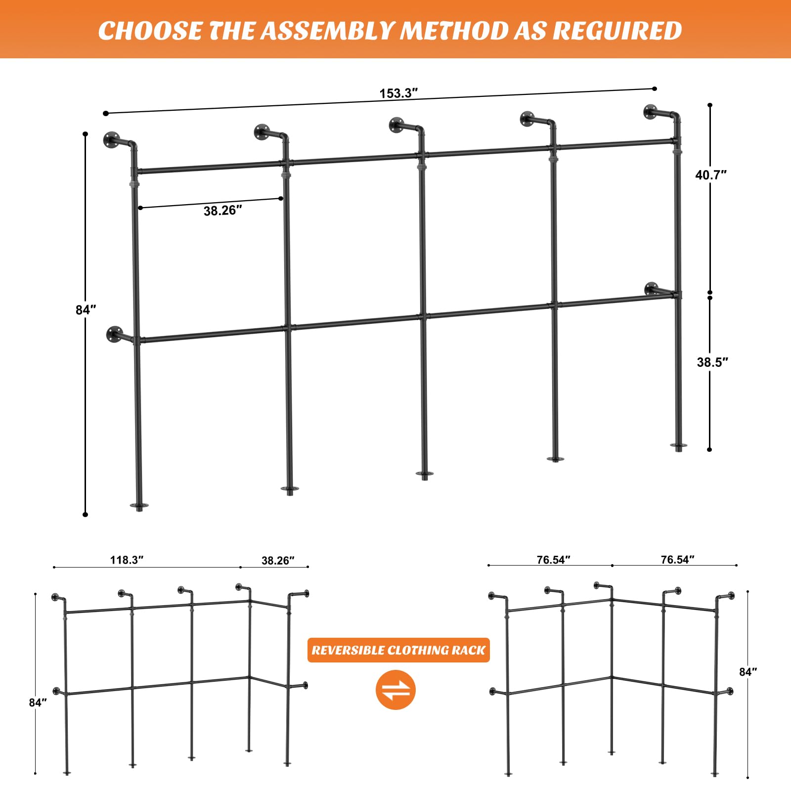 CHOOSE THE ASSEMBLY METHOD AS REQUIRED

153.3"  
40.7"  
38.26"  
84"  
38.5"  
118.3"  
38.26"  
76.54"  
76.54"  

REVERSIBLE CLOTHING RACK  
84"