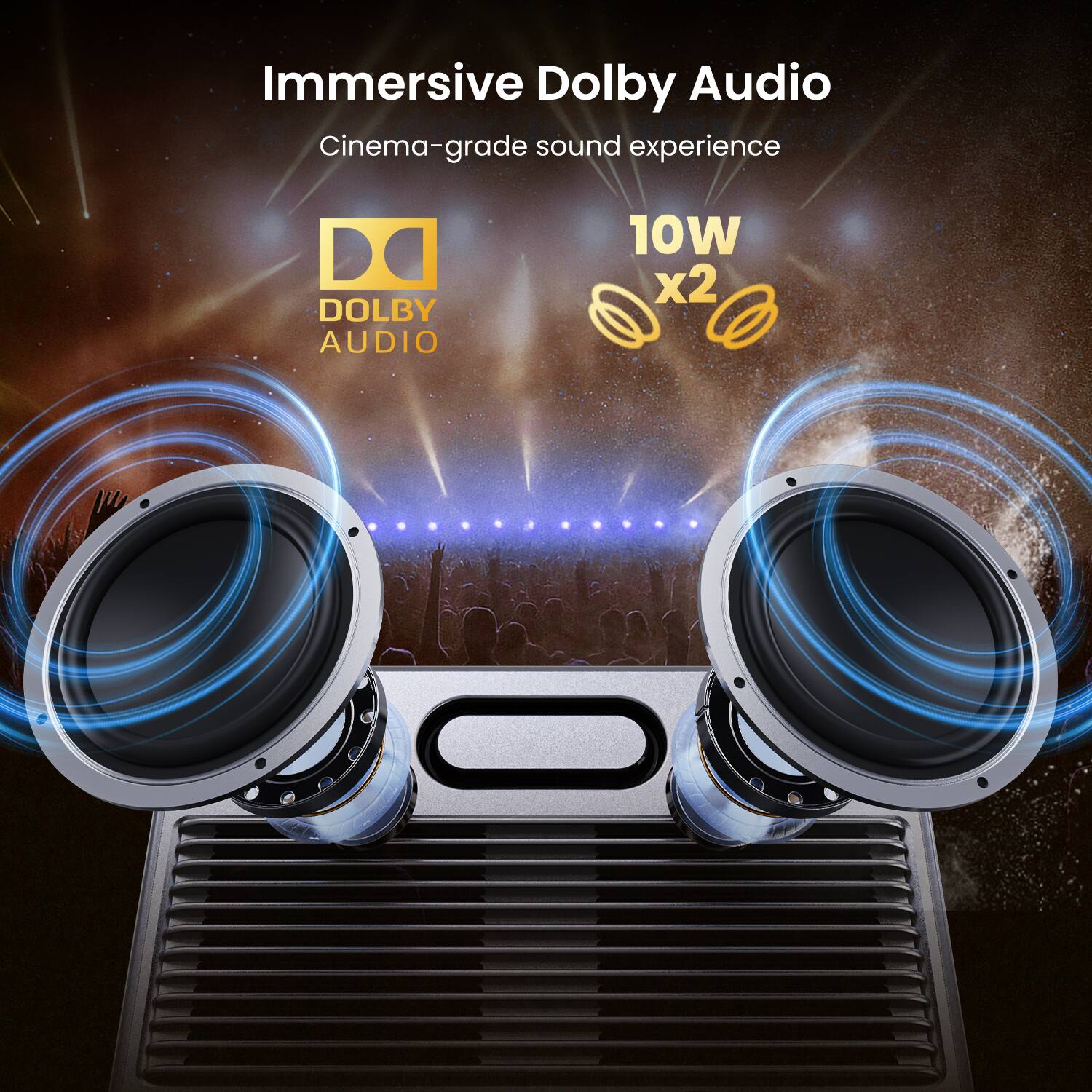 Immersive Dolby Audio  
Cinema-grade sound experience  
DOLBY AUDIO  
10W x2