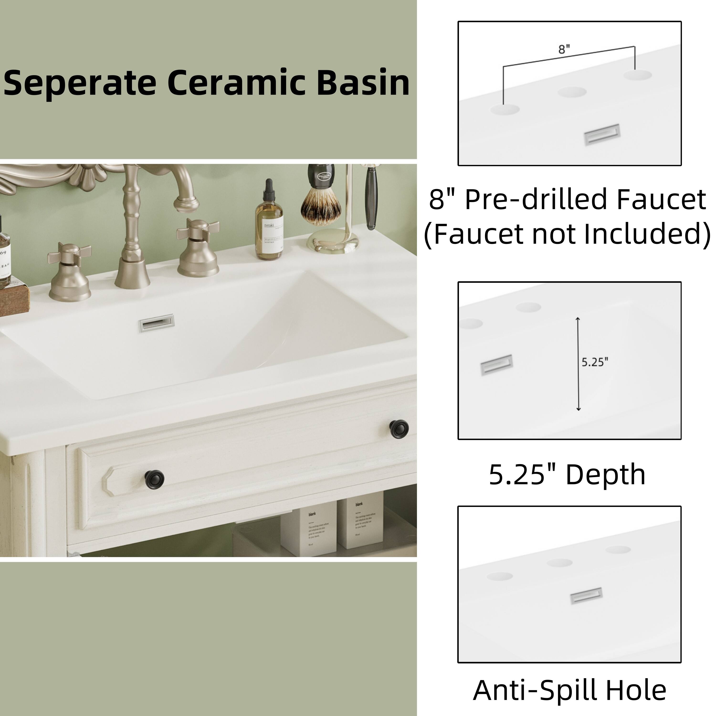 Seperate Ceramic Basin  
8" Pre-drilled Faucet (Faucet not Included)  
5.25" Depth  
Anti-Spill Hole