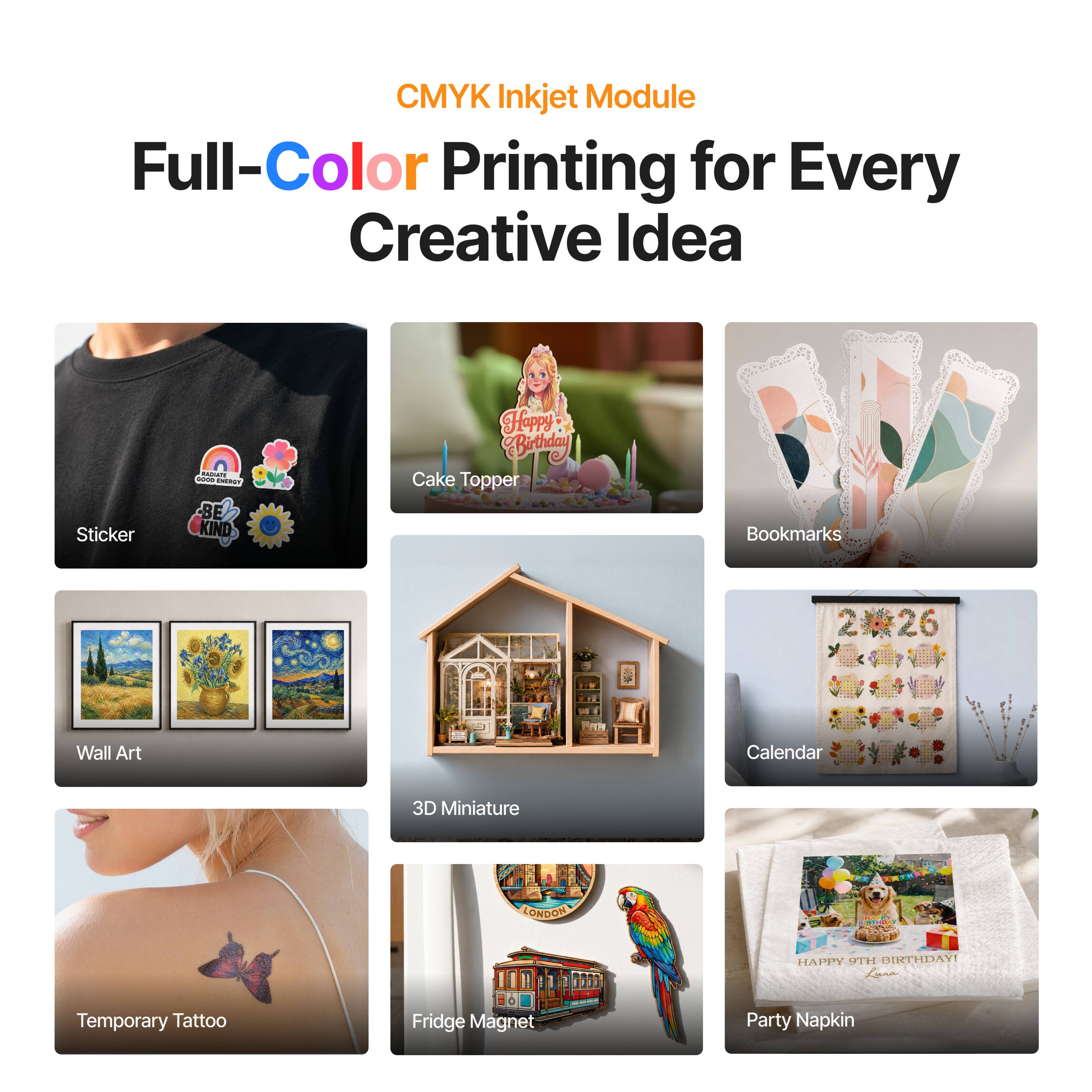 CMYK Inkjet Module Full-Color Printing for Every Creative Idea

- Sticker
- Cake Topper
- Bookmarks
- Wall Art
- 3D Miniature
- Calendar
- Temporary Tattoo
- Fridge Magnet
- Party Napkin

LONDON HAPPY 10TH BIRTHDAY!