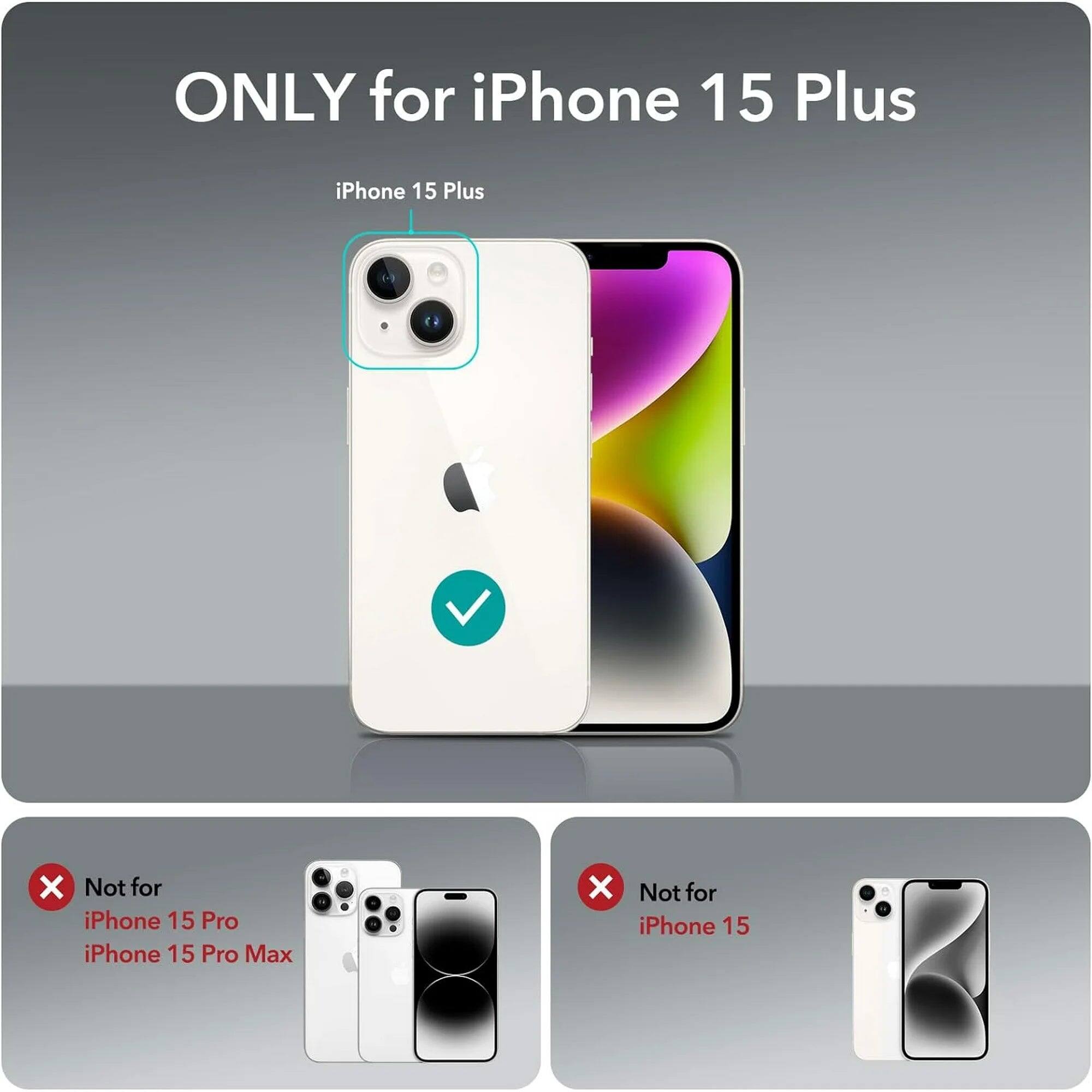 ONLY for iPhone 15 Plus

iPhone 15 Plus

Not for iPhone 15 Pro
Not for iPhone 15 Pro Max
Not for iPhone 15