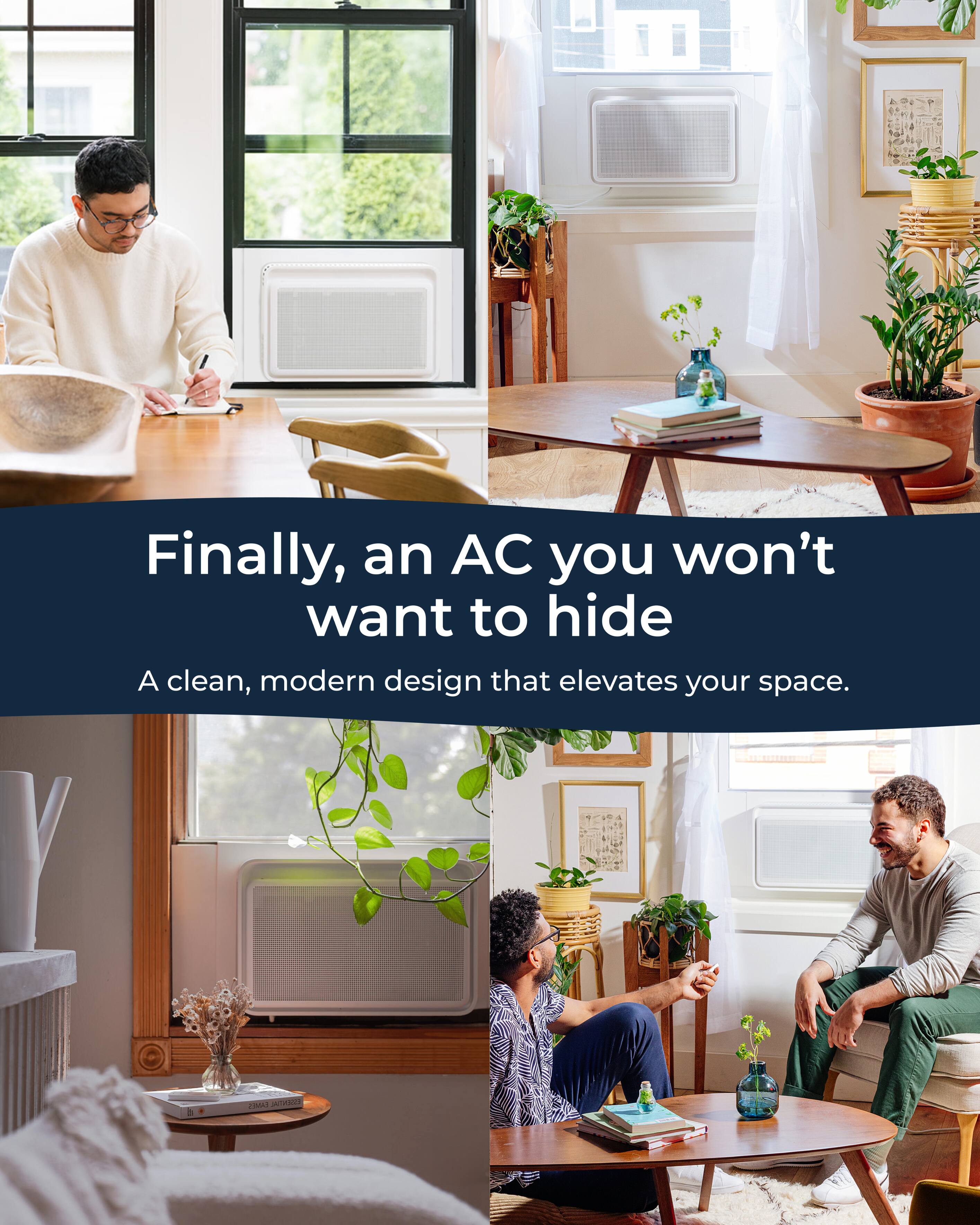 Finally, an AC you won't want to hide  
A clean, modern design that elevates your space.
