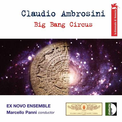 Claudio Ambrosini
Big Bang Circus
EX NOVO ENSEMBLE
Marcello Panni conductor
TEATRO LIRICO GIUSEPPE VERDI
stradivarius
la Biennale di Venezia