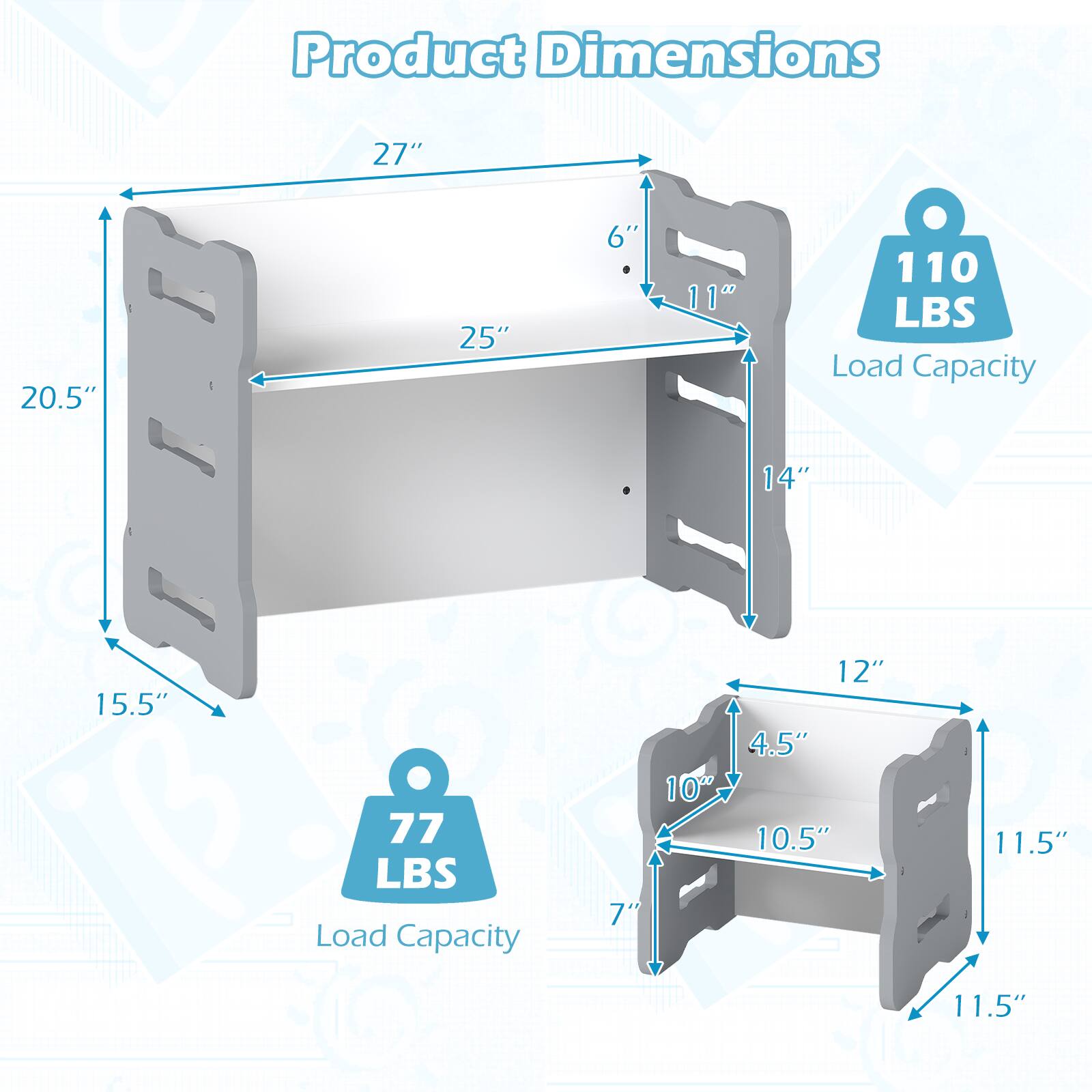 Product Dimensions:  
- 27"  
- 20.5"  
- 25"  
- 6"  
- 11"  
- 14"  
- 15.5"  

Load Capacity:  
- 110 LBS  

Load Capacity:  
- 77 LBS  

Dimensions:  
- 12"  
- 4.5"  
- 10"  
- 10.5"  
- 7"  
- 11.5"  
- 11.5"