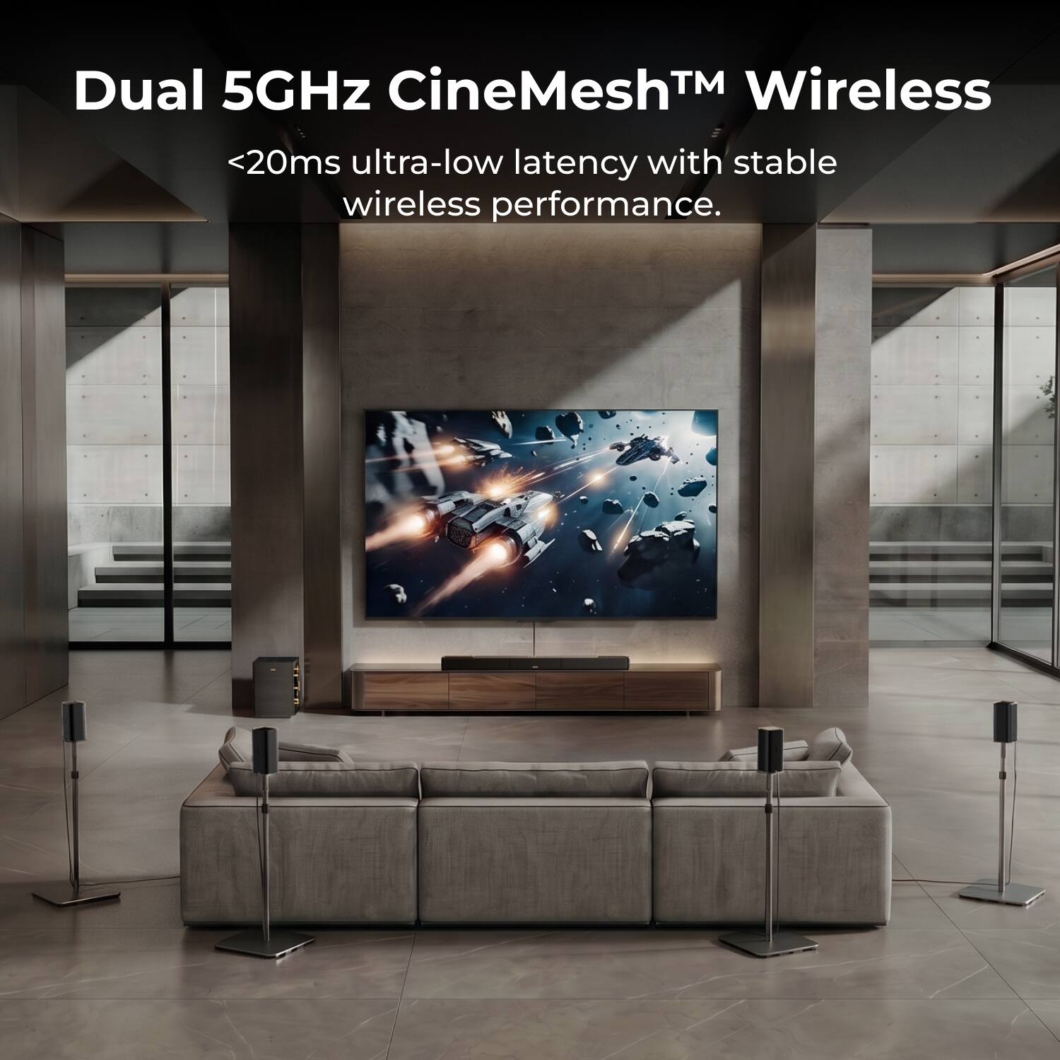 Dual 5GHz CineMesh™ Wireless  
<20ms ultra-low latency with stable wireless performance.