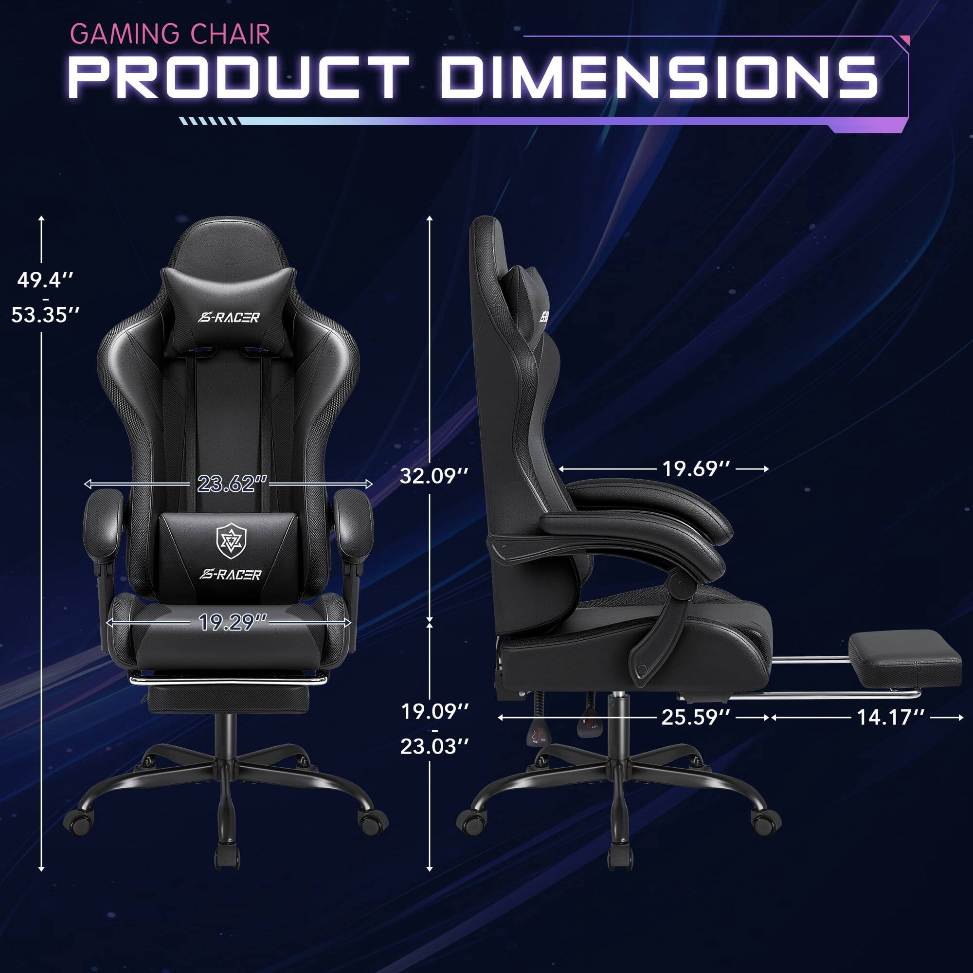 GAMING CHAIR PRODUCT DIMENSIONS

49.4"
53.35"
S-RACER
23.62"
32.09"
19.69"
S-RACER
19.29"
19.09" 23.03"
25.59"
14.17"